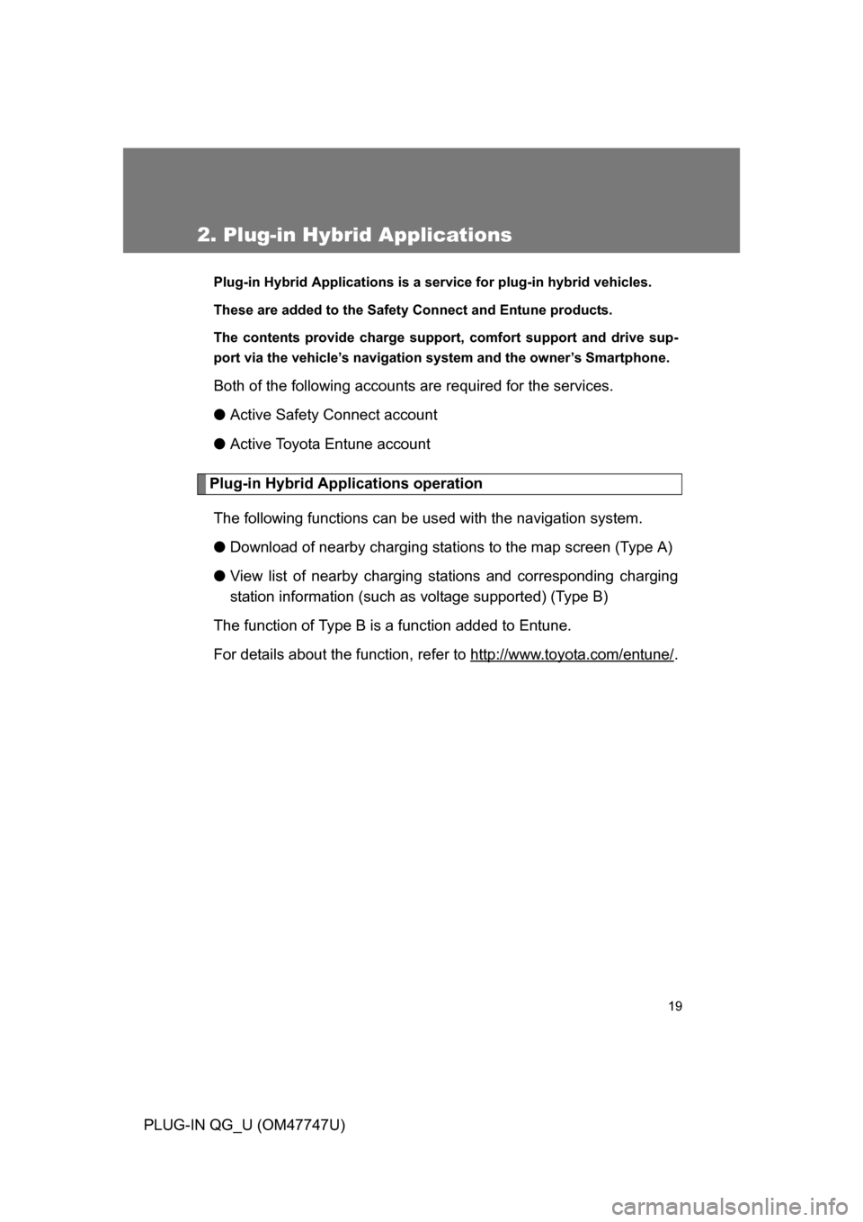 TOYOTA PRIUS PLUG-IN HYBRID 2012 1.G Owners Manual 19
PLUG-IN QG_U (OM47747U)
2. Plug-in Hybrid Applications
Plug-in Hybrid Applications is a service for plug-in hybrid vehicles. 
These are added to the Safety Connect and Entune products. 
The content