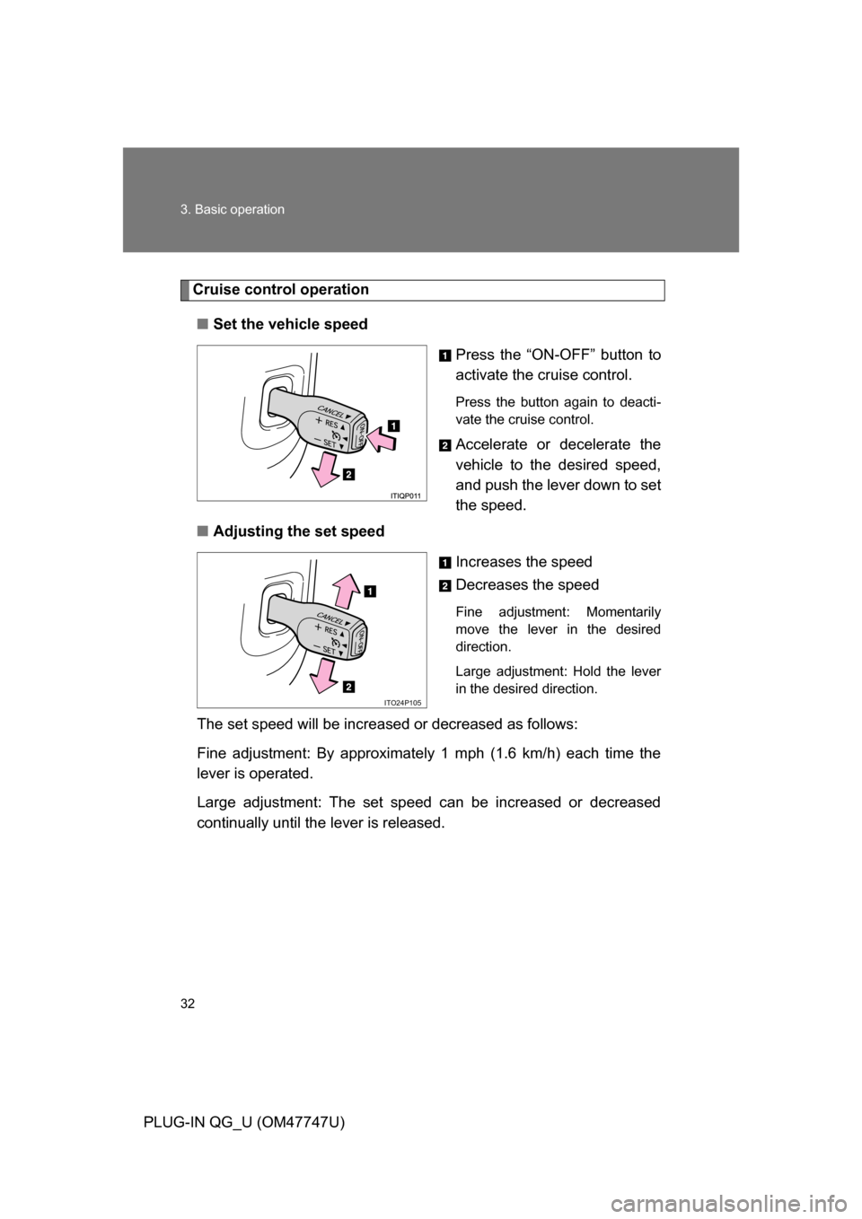 TOYOTA PRIUS PLUG-IN HYBRID 2012 1.G Owners Guide 32 3. Basic operation
PLUG-IN QG_U (OM47747U)
Cruise control operation■ Set the vehicle speed
Press the “ON-OFF” button to
activate the cruise control.
Press the button again to deacti-
vate th TOYOTA PRIUS PLUG-IN HYBRID 2012 1.G Owners Guide 32 3. Basic operation
PLUG-IN QG_U (OM47747U)
Cruise control operation■ Set the vehicle speed
Press the “ON-OFF” button to
activate the cruise control.
Press the button again to deacti-
vate th