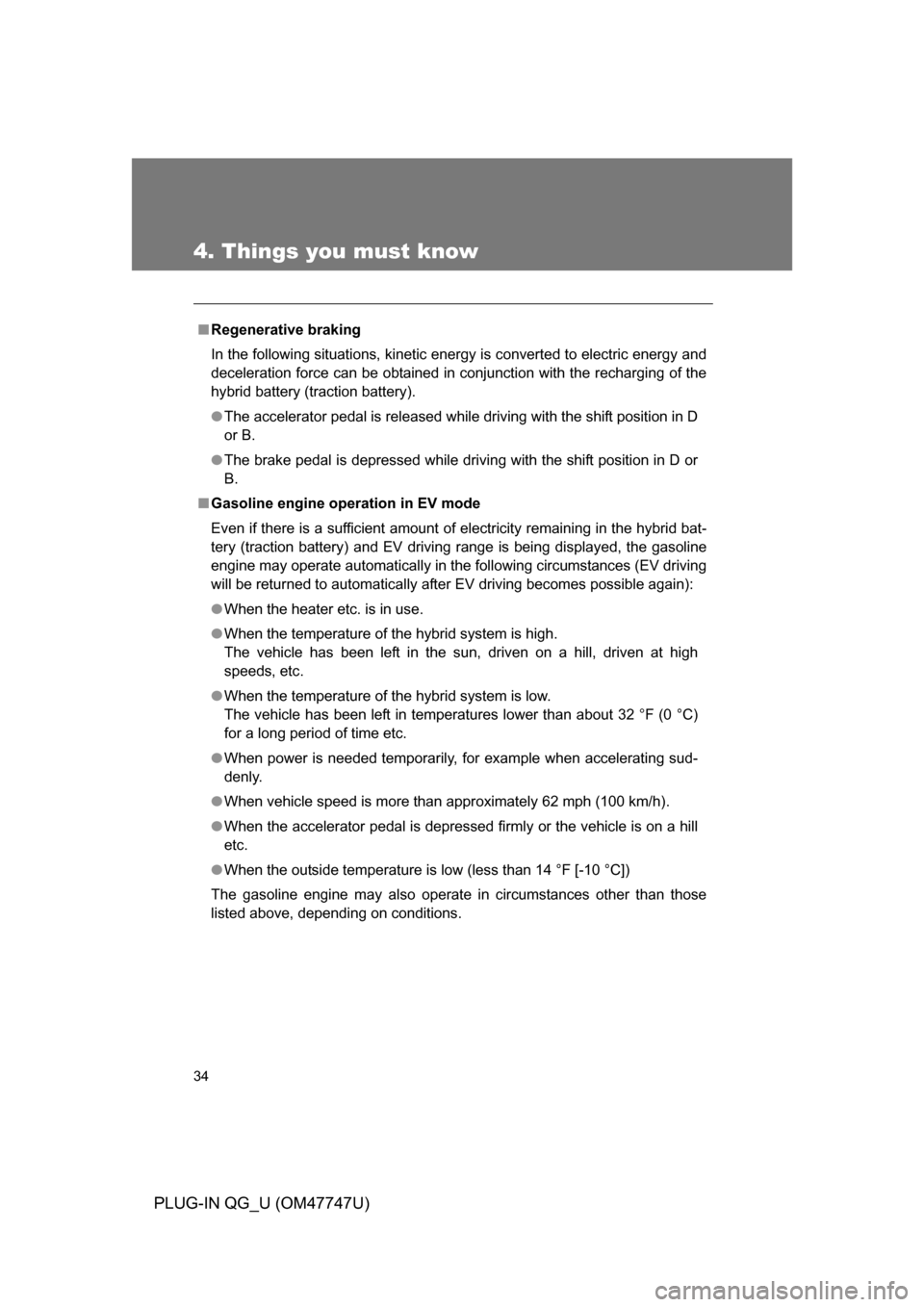TOYOTA PRIUS PLUG-IN HYBRID 2012 1.G Owners Manual 34
PLUG-IN QG_U (OM47747U)
4. Things you must know
■Regenerative braking
In the following situations, kinetic energy is converted to electric energy and
deceleration force can be obtained in conjunc