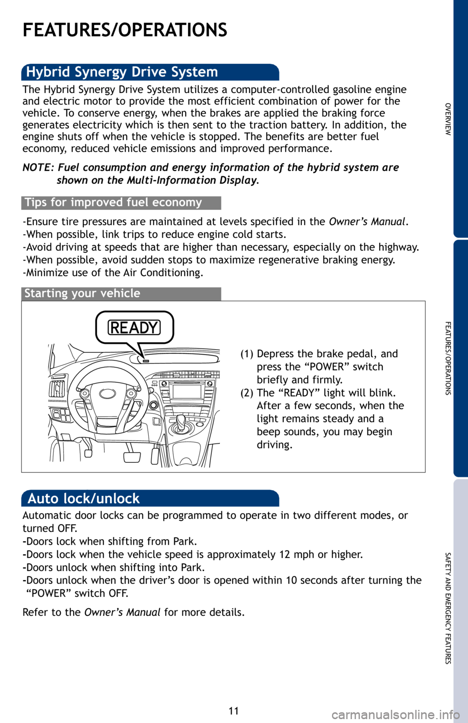 TOYOTA PRIUS PLUG-IN HYBRID 2012 1.G Quick Reference Guide OVERVIEW
FEATURES/OPERATIONS
SAFETY AND EMERGENCY FEATURES
11
FEATURES/OPERATIONS
Starting your vehicle
The Hybrid Synergy Drive System utilizes a computer-controlled gasoline \
engine
and electric mo