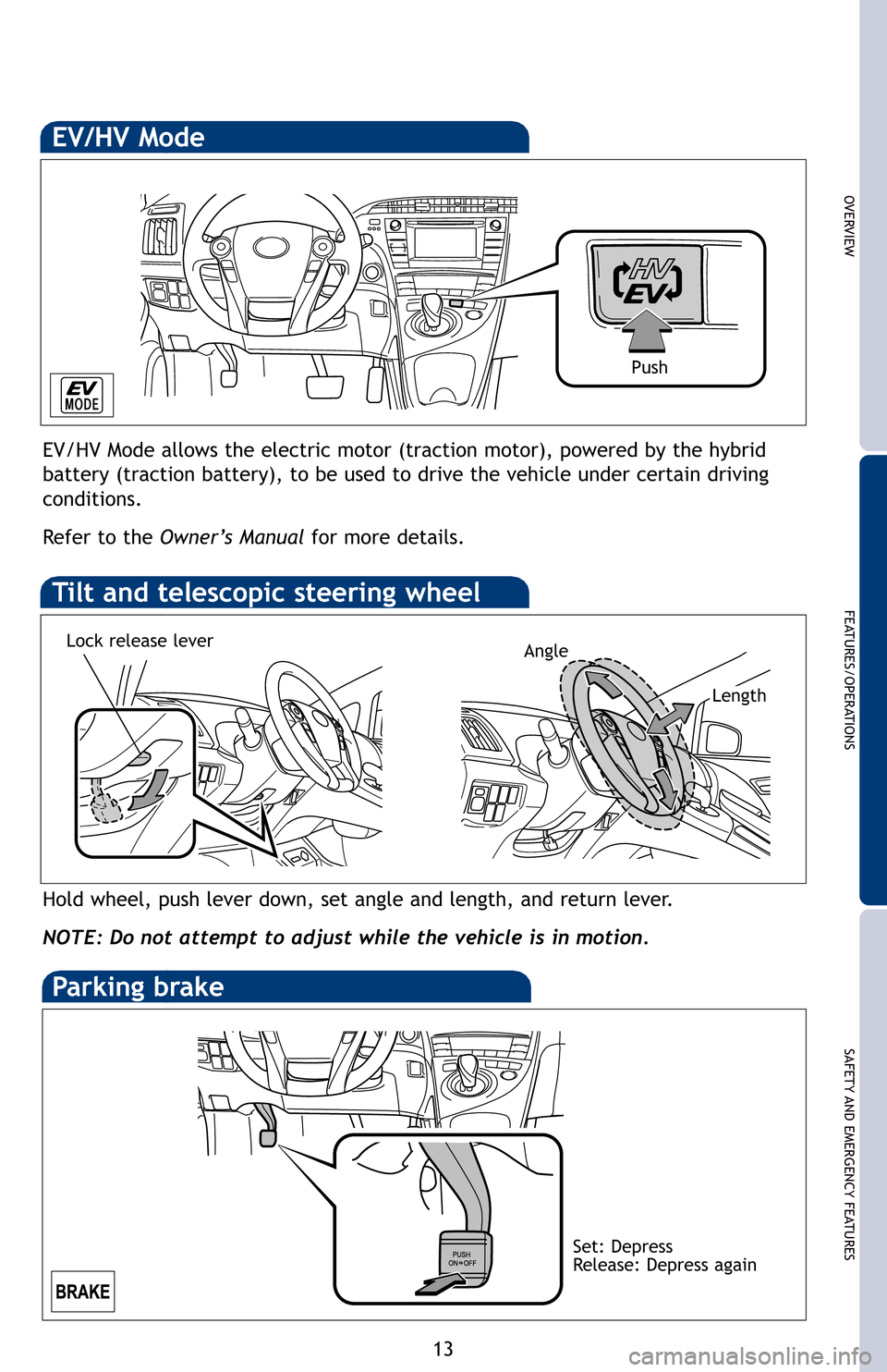 TOYOTA PRIUS PLUG-IN HYBRID 2012 1.G Quick Reference Guide OVERVIEW
FEATURES/OPERATIONS
SAFETY AND EMERGENCY FEATURES
13
Hold wheel, push lever down, set angle and length, and return lever.
NOTE: Do not attempt to adjust while the vehicle is in motion.
Tilt a TOYOTA PRIUS PLUG-IN HYBRID 2012 1.G Quick Reference Guide OVERVIEW
FEATURES/OPERATIONS
SAFETY AND EMERGENCY FEATURES
13
Hold wheel, push lever down, set angle and length, and return lever.
NOTE: Do not attempt to adjust while the vehicle is in motion.
Tilt a