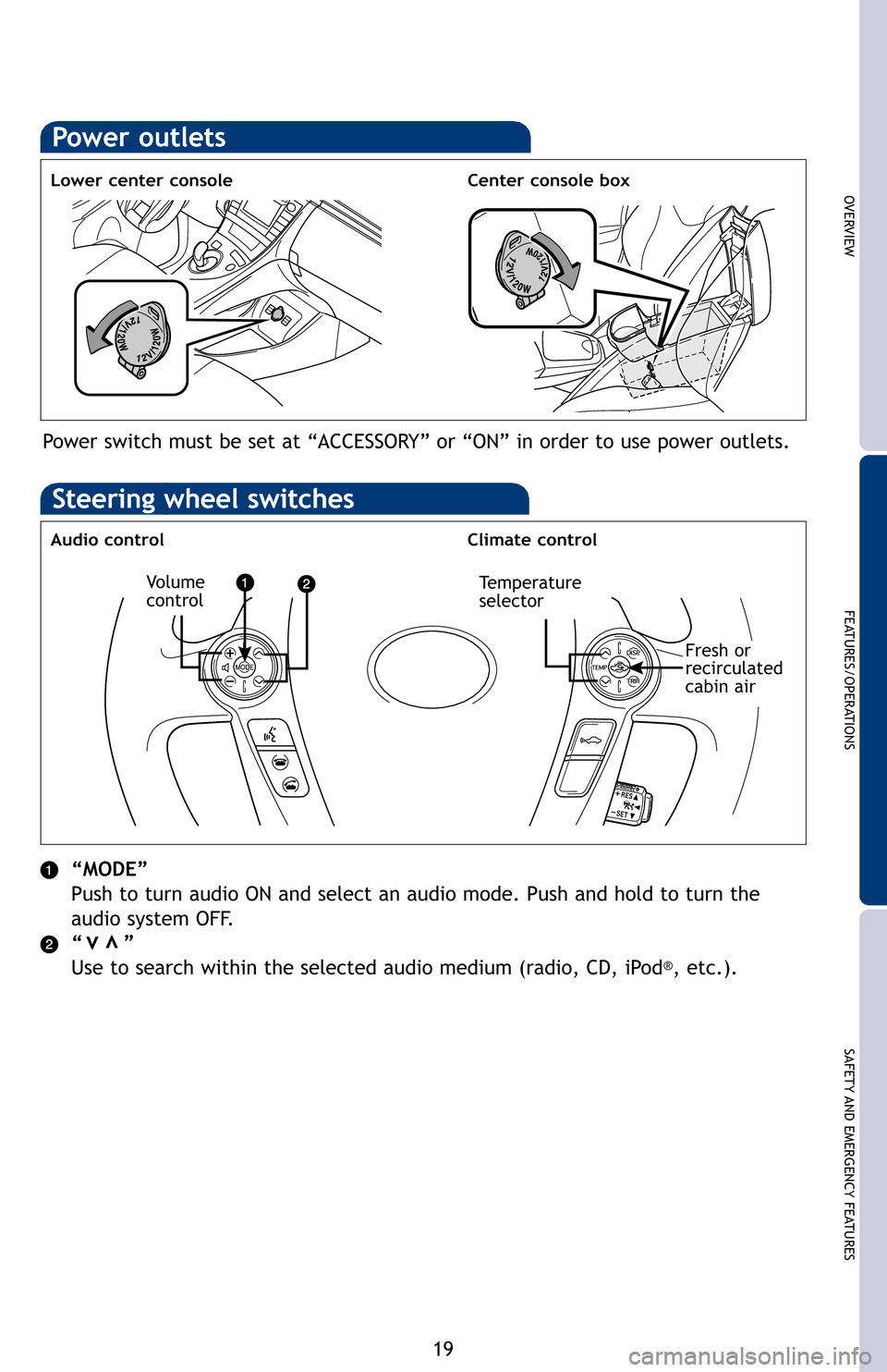 TOYOTA PRIUS PLUG-IN HYBRID 2012 1.G Quick Reference Guide OVERVIEW
FEATURES/OPERATIONS
SAFETY AND EMERGENCY FEATURES
19
oor
Power outlets
Lower center console Center console box
Power switch must be set at “ACCESSORY” or “ON” in order to use power ou TOYOTA PRIUS PLUG-IN HYBRID 2012 1.G Quick Reference Guide OVERVIEW
FEATURES/OPERATIONS
SAFETY AND EMERGENCY FEATURES
19
oor
Power outlets
Lower center console Center console box
Power switch must be set at “ACCESSORY” or “ON” in order to use power ou