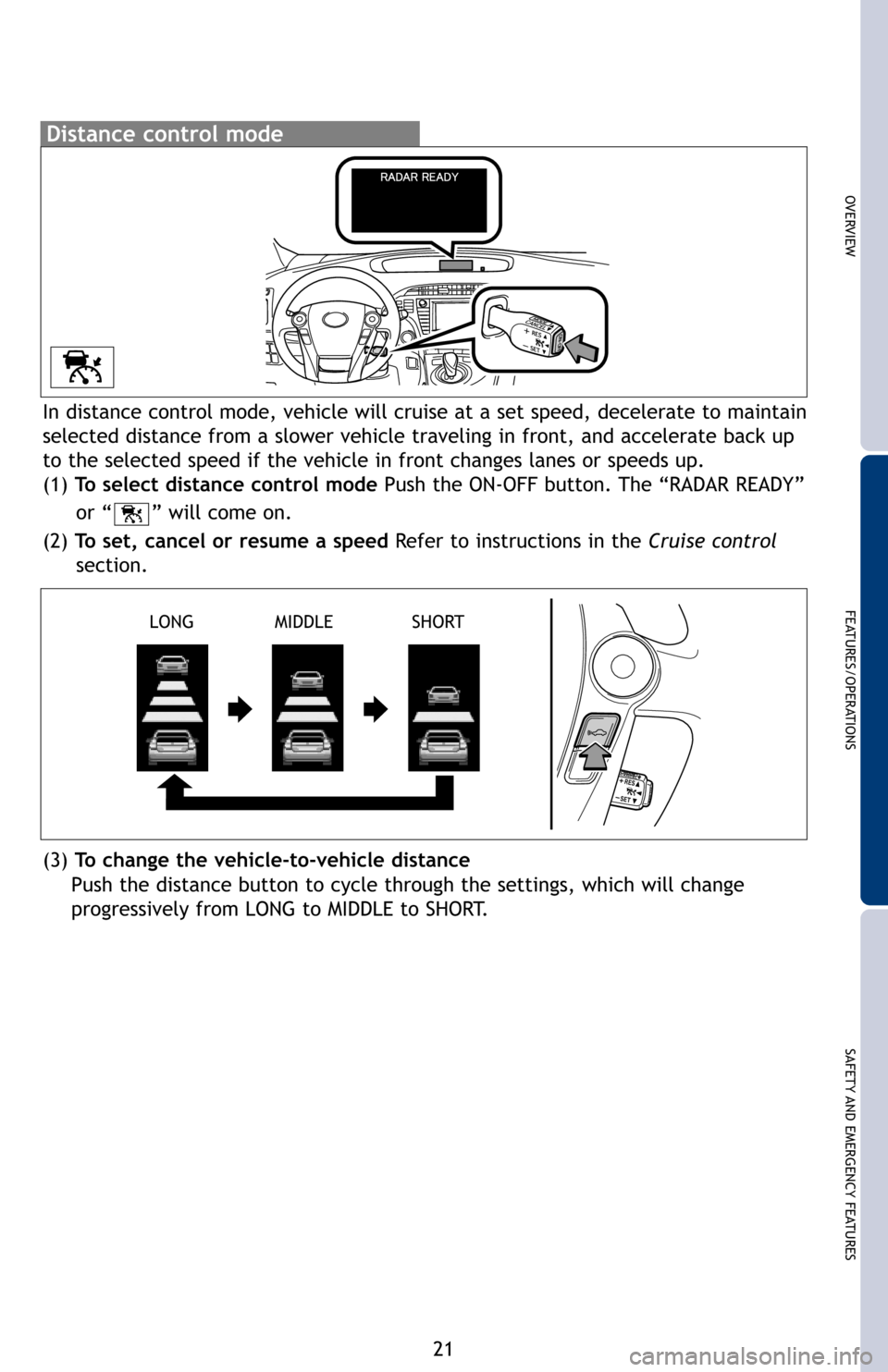 TOYOTA PRIUS PLUG-IN HYBRID 2012 1.G Quick Reference Guide OVERVIEW
FEATURES/OPERATIONS
SAFETY AND EMERGENCY FEATURES
21
In distance control mode, vehicle will cruise at a set speed, decelerate\
to maintain
selected distance from a slower vehicle traveling i TOYOTA PRIUS PLUG-IN HYBRID 2012 1.G Quick Reference Guide OVERVIEW
FEATURES/OPERATIONS
SAFETY AND EMERGENCY FEATURES
21
In distance control mode, vehicle will cruise at a set speed, decelerate\
to maintain
selected distance from a slower vehicle traveling i