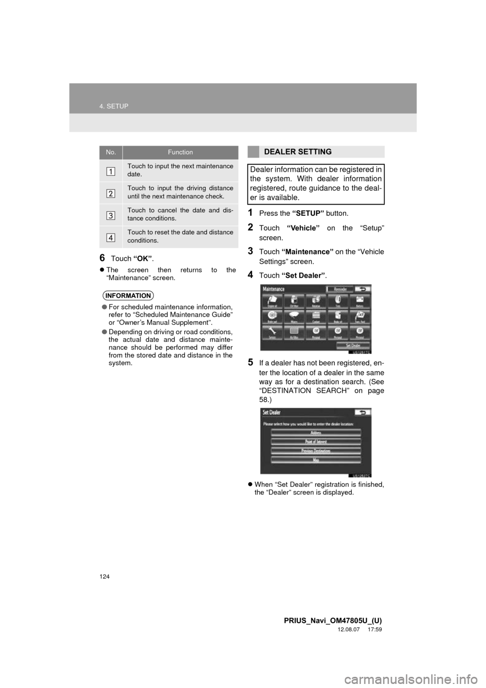 TOYOTA PRIUS PLUG-IN HYBRID 2013 1.G Navigation Manual 124
4. SETUP
PRIUS_Navi_OM47805U_(U)
12.08.07     17:59
6Touch “OK”.
The screen then returns to the
“Maintenance” screen.
1Press the  “SETUP” button.
2Touch “Vehicle”  on the “Set