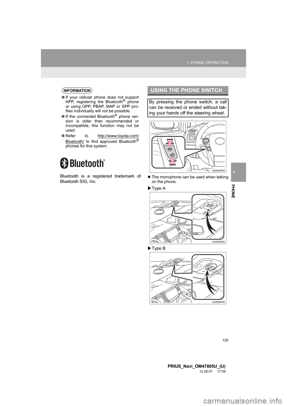 TOYOTA PRIUS PLUG-IN HYBRID 2013 1.G Navigation Manual 135
1. PHONE OPERATION
4
PHONE
PRIUS_Navi_OM47805U_(U)
12.08.07     17:59
Bluetooth is a registered trademark of
Bluetooth SIG, Inc.The microphone can be used when talking
on the phone.
Type A
�