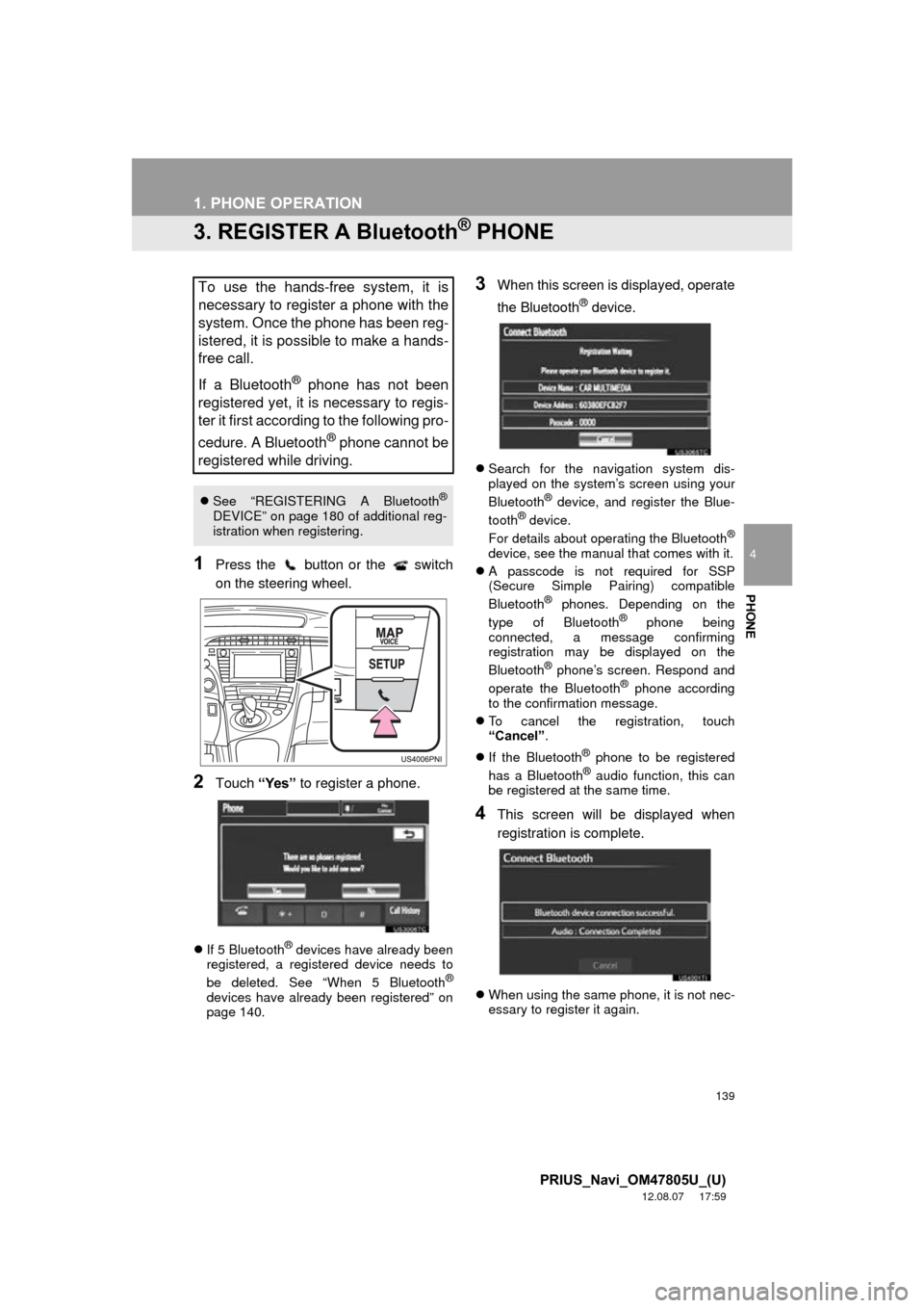 TOYOTA PRIUS PLUG-IN HYBRID 2013 1.G Navigation Manual 139
1. PHONE OPERATION
4
PHONE
PRIUS_Navi_OM47805U_(U)
12.08.07     17:59
3. REGISTER A Bluetooth® PHONE
1Press the   button or the   switch
on the steering wheel.
2Touch “Yes” to register a phon