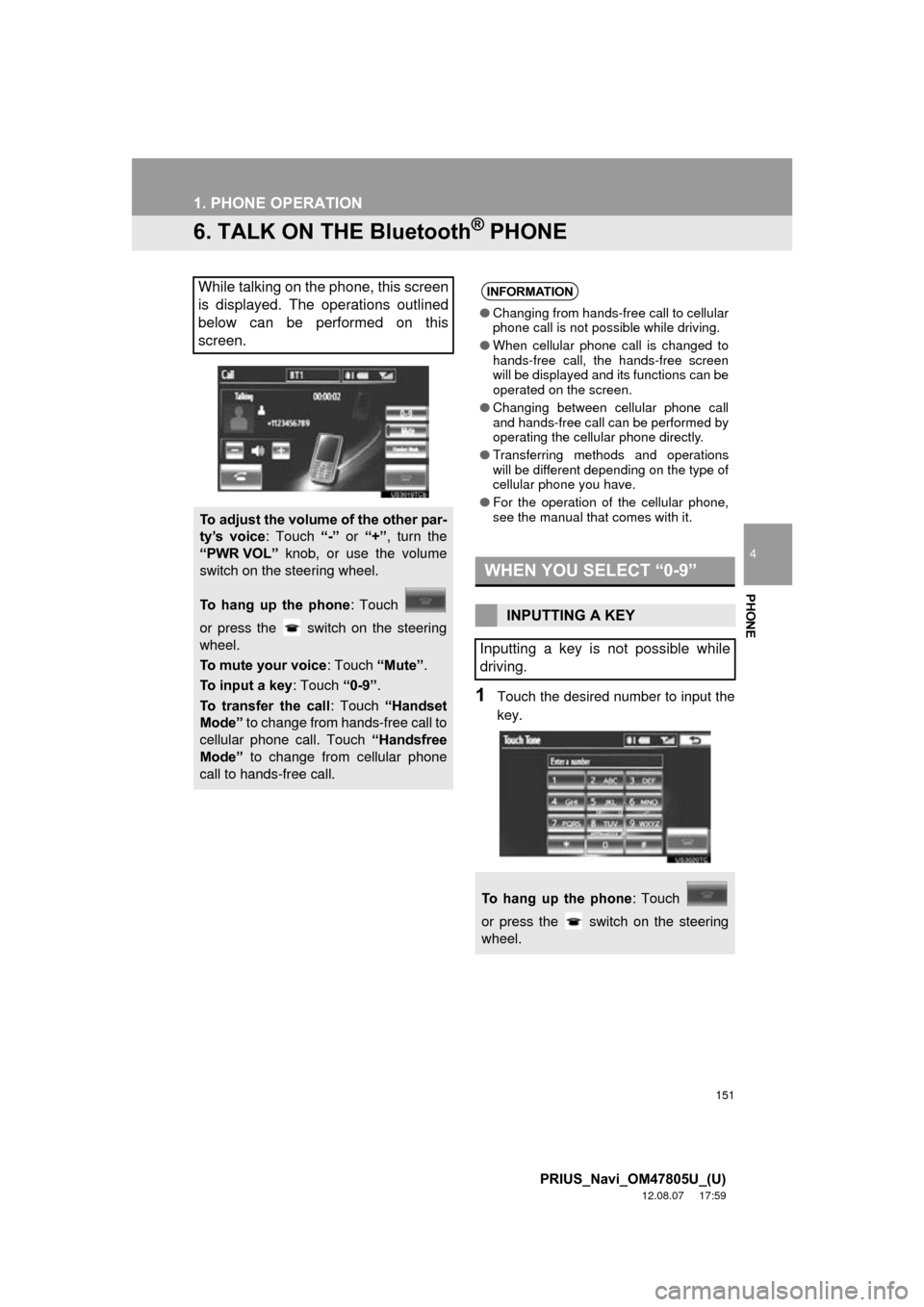 TOYOTA PRIUS PLUG-IN HYBRID 2013 1.G Navigation Manual 151
1. PHONE OPERATION
4
PHONE
PRIUS_Navi_OM47805U_(U)
12.08.07     17:59
6. TALK ON THE Bluetooth® PHONE
1Touch the desired number to input the
key.
While talking on the phone, this screen
is displa