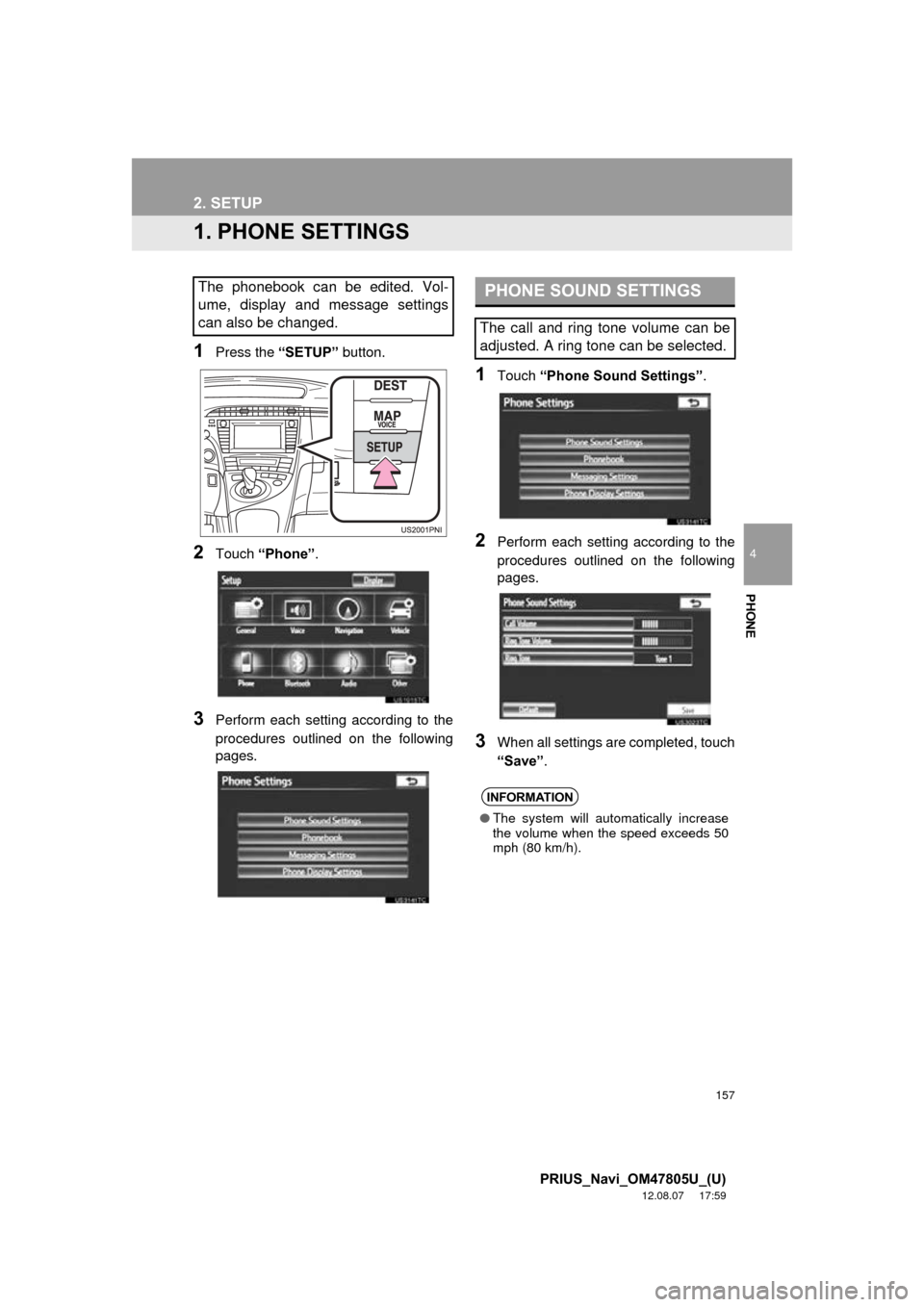 TOYOTA PRIUS PLUG-IN HYBRID 2013 1.G Navigation Manual 157
4
PHONE
PRIUS_Navi_OM47805U_(U)
12.08.07     17:59
2. SETUP
1. PHONE SETTINGS
1Press the “SETUP” button.
2Touch “Phone” .
3Perform each setting according to the
procedures outlined on the 