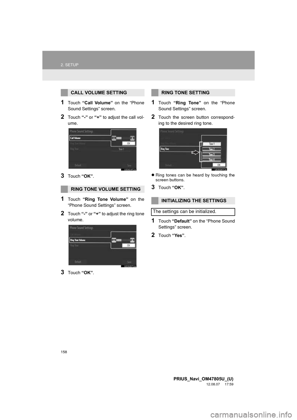 TOYOTA PRIUS PLUG-IN HYBRID 2013 1.G Navigation Manual 158
2. SETUP
PRIUS_Navi_OM47805U_(U)
12.08.07     17:59
1Touch “Call  Volume”  on the “Phone
Sound Settings” screen.
2Touch  “-” or  “+”  to adjust the call vol-
ume.
3Touch  “OK”.
