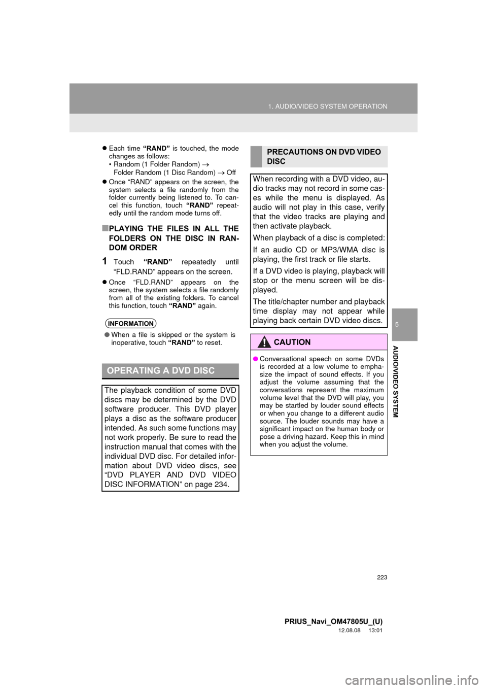 TOYOTA PRIUS PLUG-IN HYBRID 2013 1.G Navigation Manual 223
1. AUDIO/VIDEO SYSTEM OPERATION
5
AUDIO/VIDEO SYSTEM
PRIUS_Navi_OM47805U_(U)
12.08.08     13:01
Each time  “RAND” is touched, the mode
changes as follows:
• Random (1 Folder Random)
�