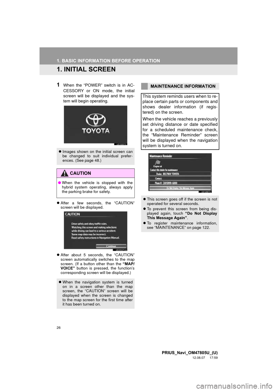 TOYOTA PRIUS PLUG-IN HYBRID 2013 1.G Navigation Manual 26
PRIUS_Navi_OM47805U_(U)
12.08.07     17:59
1. BASIC INFORMATION BEFORE OPERATION
1. INITIAL SCREEN
1When the “POWER” switch is in AC-
CESSORY or ON mode, the initial
screen will be displayed an