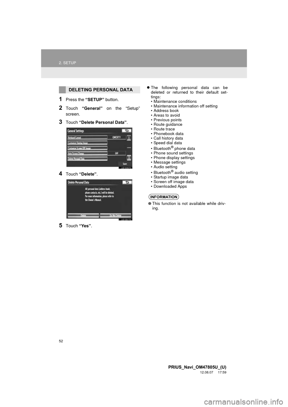 TOYOTA PRIUS PLUG-IN HYBRID 2013 1.G Navigation Manual 52
2. SETUP
PRIUS_Navi_OM47805U_(U)
12.08.07     17:59
1Press the “SETUP” button.
2Touch “General”  on the “Setup”
screen.
3Touch  “Delete Personal Data” .
4Touch “Delete” .
5Touch