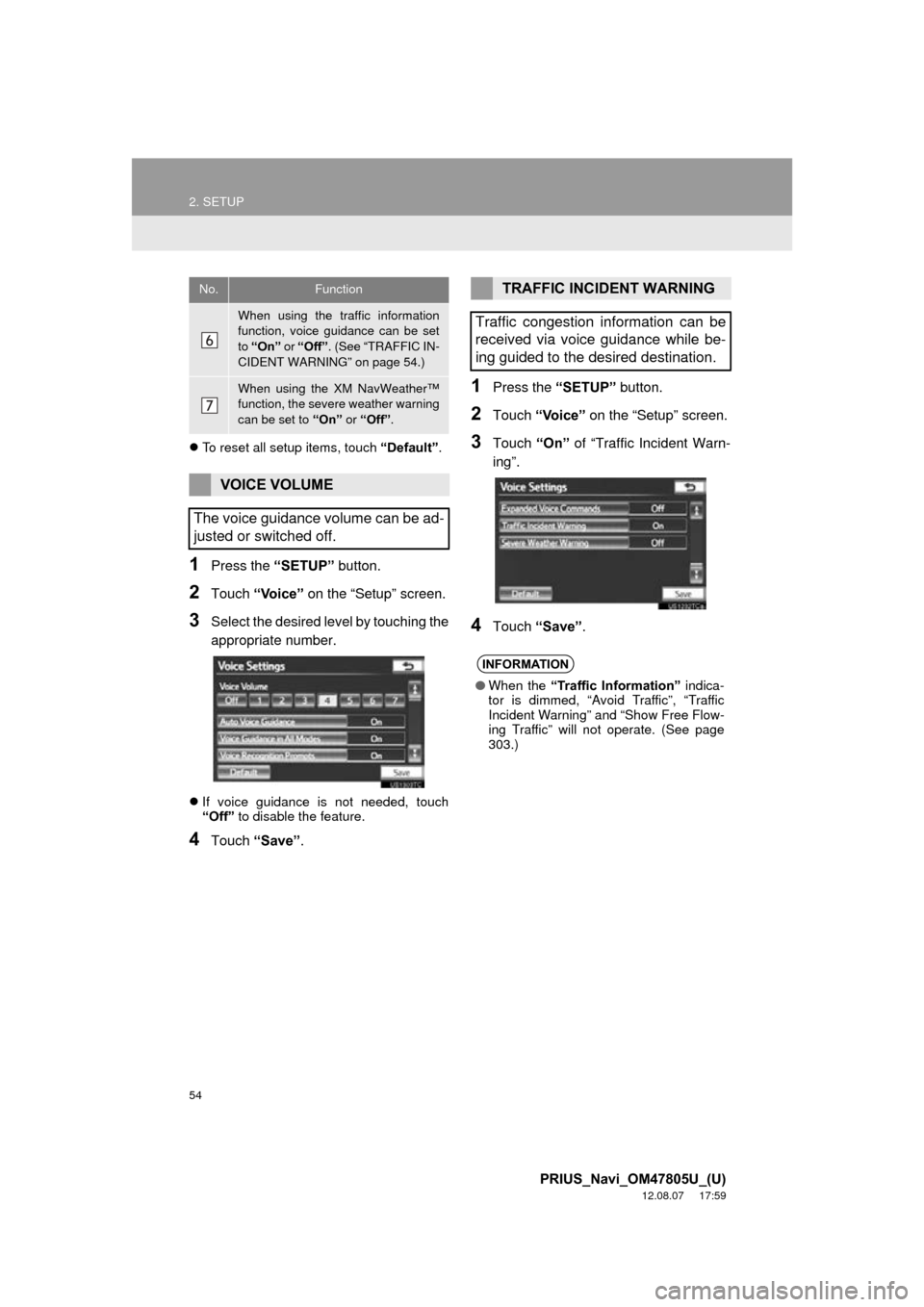 TOYOTA PRIUS PLUG-IN HYBRID 2013 1.G Navigation Manual 54
2. SETUP
PRIUS_Navi_OM47805U_(U)
12.08.07     17:59
To reset all setup items, touch  “Default”.
1Press the  “SETUP” button.
2Touch “Voice”  on the “Setup” screen.
3Select the des