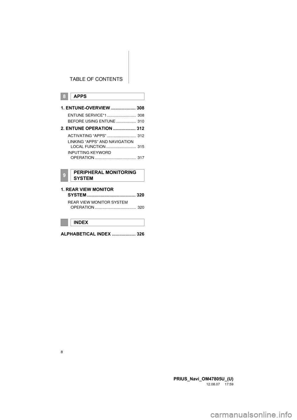TOYOTA PRIUS PLUG-IN HYBRID 2013 1.G Navigation Manual TABLE OF CONTENTS
8
PRIUS_Navi_OM47805U_(U)
12.08.07     17:59
1. ENTUNE-OVERVIEW .................... 308
ENTUNE SERVICE*1 ..........................  308
BEFORE USING ENTUNE ..................  310
