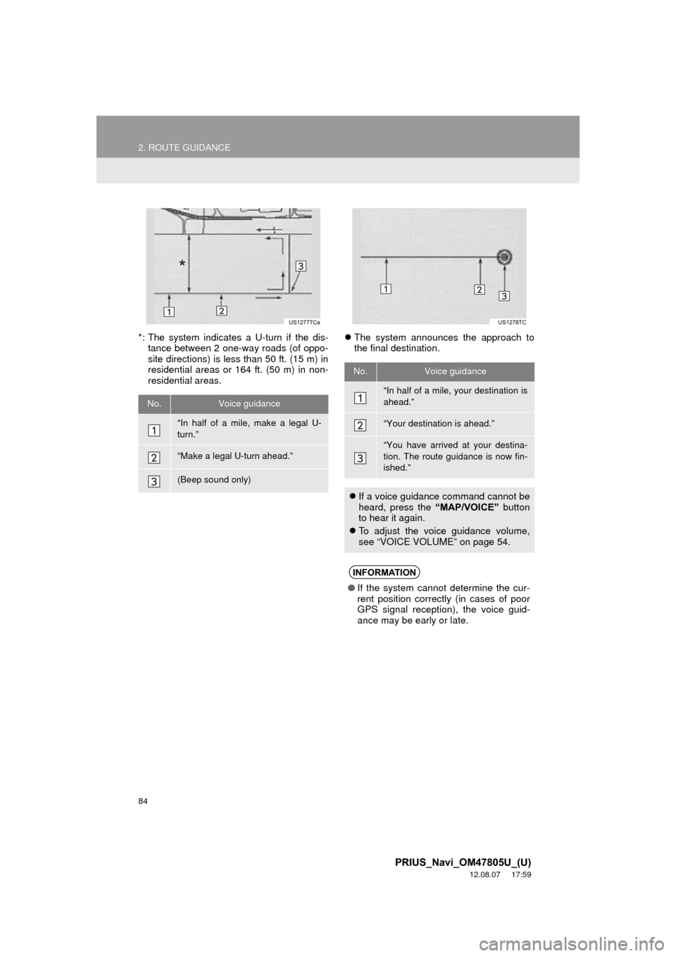 TOYOTA PRIUS PLUG-IN HYBRID 2013 1.G Navigation Manual 84
2. ROUTE GUIDANCE
PRIUS_Navi_OM47805U_(U)
12.08.07     17:59
*: The system indicates a U-turn if the dis-tance between 2 one-way roads (of oppo-
site directions) is less than 50 ft. (15 m) in
resid