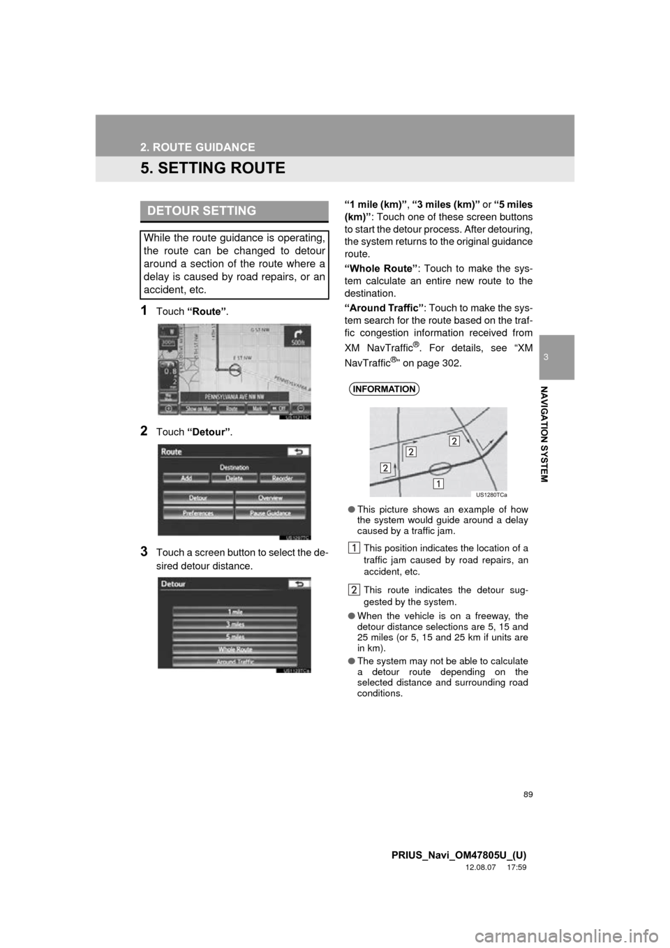 TOYOTA PRIUS PLUG-IN HYBRID 2013 1.G Navigation Manual 89
2. ROUTE GUIDANCE
3
NAVIGATION SYSTEM
PRIUS_Navi_OM47805U_(U)
12.08.07     17:59
5. SETTING ROUTE
1Touch “Route” .
2Touch “Detour” .
3Touch a screen button to select the de-
sired detour di