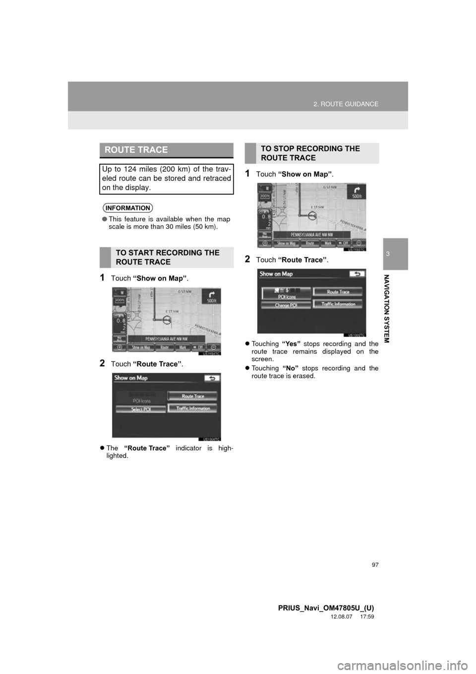 TOYOTA PRIUS PLUG-IN HYBRID 2013 1.G Navigation Manual 97
2. ROUTE GUIDANCE
3
NAVIGATION SYSTEM
PRIUS_Navi_OM47805U_(U)
12.08.07     17:59
1Touch “Show on Map” .
2Touch “Route Trace” .
The   “Route Trace”  indicator is high-
lighted.
1Touch