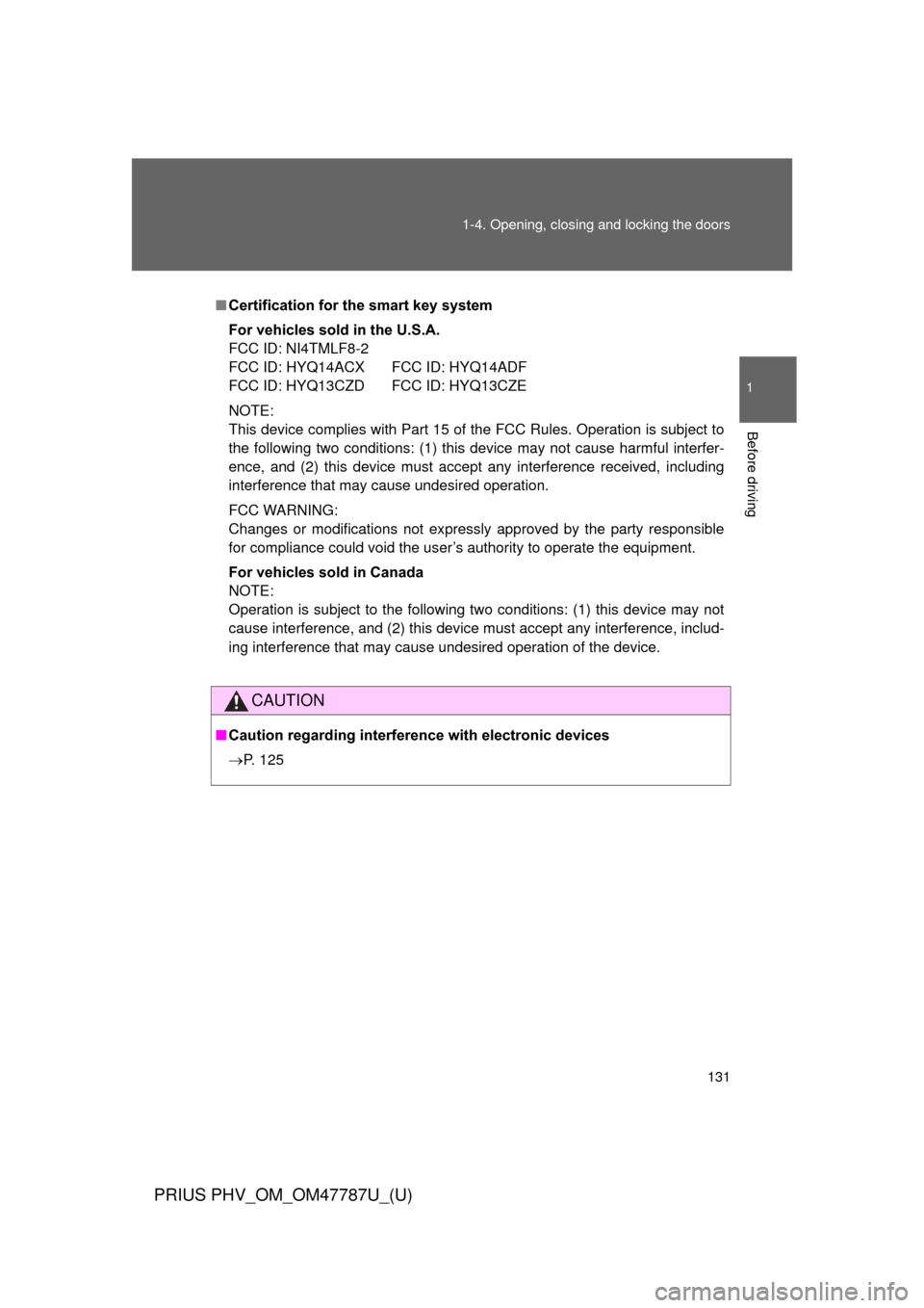 TOYOTA PRIUS PLUG-IN HYBRID 2013 1.G Owners Manual 131
1-4. Opening, closing and locking the doors
1
Before driving
PRIUS PHV_OM_OM47787U_(U)
■
Certification for the smart key system
For vehicles sold in the U.S.A.
FCC ID: NI4TMLF8-2
FCC ID: HYQ14AC