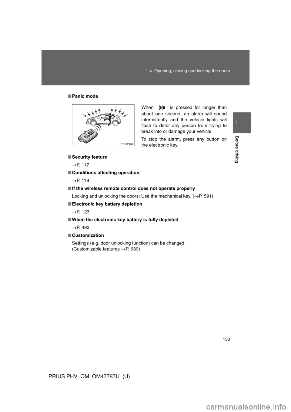 TOYOTA PRIUS PLUG-IN HYBRID 2013 1.G Owners Manual 133
1-4. Opening, closing and locking the doors
1
Before driving
PRIUS PHV_OM_OM47787U_(U)
■
Panic mode
■ Security feature
 P.  1 1 7
■ Conditions aff ecting operation
 P.  1 1 9
■ If th