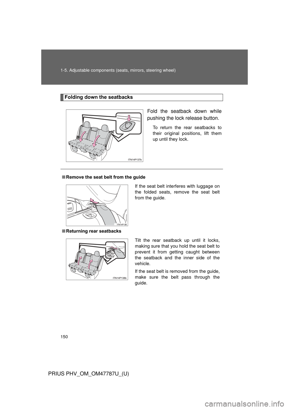 TOYOTA PRIUS PLUG-IN HYBRID 2013 1.G Owners Manual 150 1-5. Adjustable components (seats, mirrors, steering wheel)
PRIUS PHV_OM_OM47787U_(U)
Folding down the seatbacks
Fold the seatback down while
pushing the lock release button.
To return the rear se