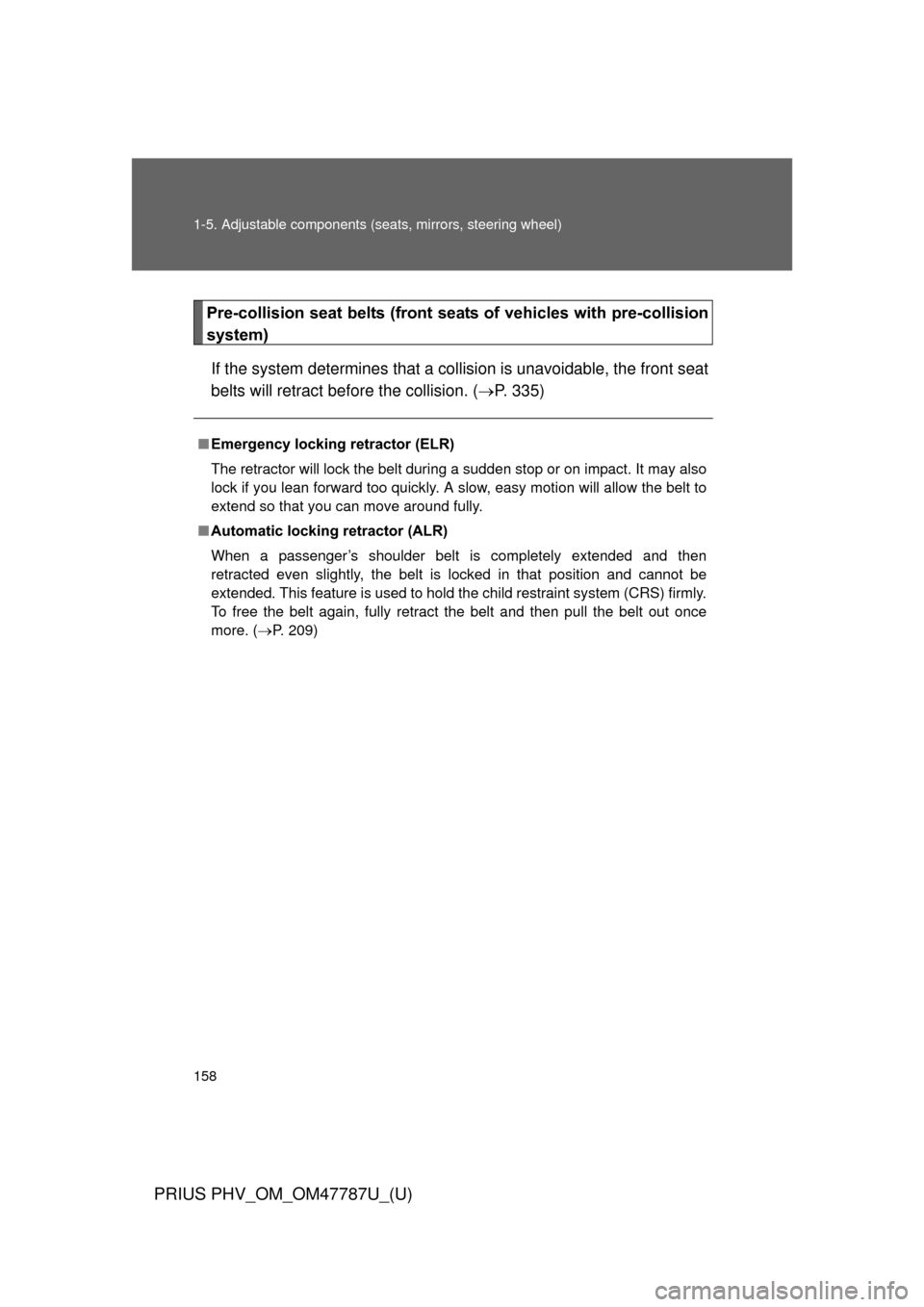 TOYOTA PRIUS PLUG-IN HYBRID 2013 1.G Owners Manual 158 1-5. Adjustable components (seats, mirrors, steering wheel)
PRIUS PHV_OM_OM47787U_(U)
Pre-collision seat belts (front seats of vehicles with pre-collision
system)
If the system determine s that a 
