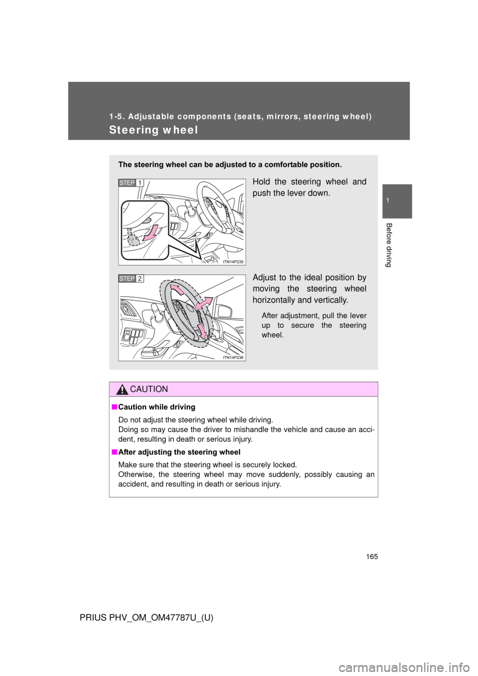 TOYOTA PRIUS PLUG-IN HYBRID 2013 1.G Owners Manual 165
1
1-5. Adjustable components (seats, mirrors, steering wheel)
Before driving
PRIUS PHV_OM_OM47787U_(U)
Steering wheel
CAUTION
■Caution while driving
Do not adjust the steering wheel while drivin