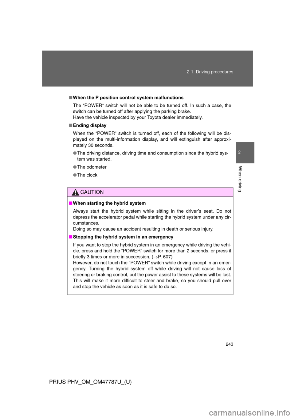 TOYOTA PRIUS PLUG-IN HYBRID 2013 1.G Owners Guide 243
2-1. Driving procedures
PRIUS PHV_OM_OM47787U_(U)
2
When driving
■
When the P position cont rol system malfunctions
The “POWER” switch will not be able to be turned off. In such a case, the
