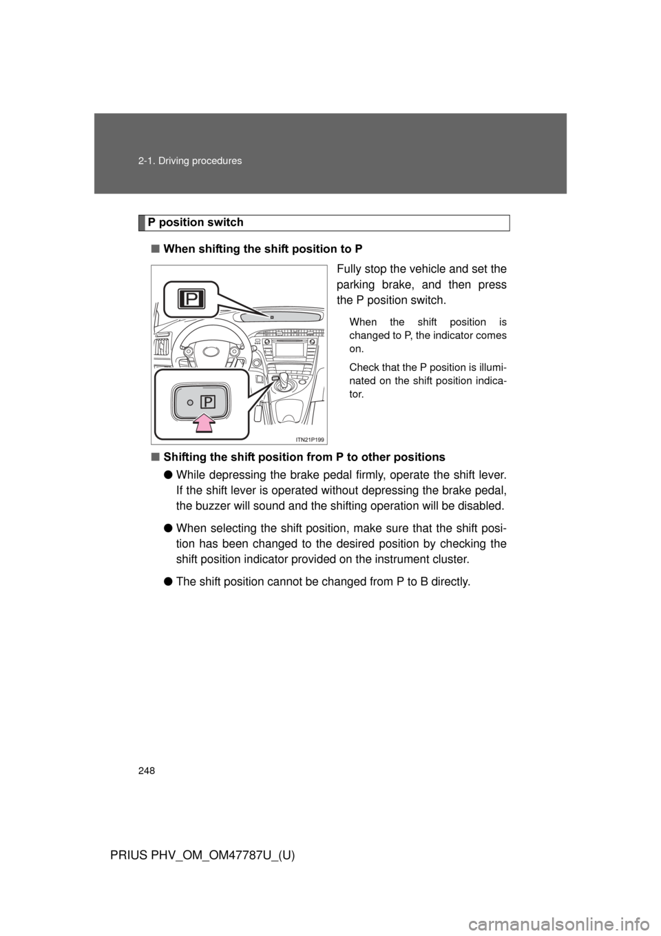 TOYOTA PRIUS PLUG-IN HYBRID 2013 1.G Owners Manual 248 2-1. Driving procedures
PRIUS PHV_OM_OM47787U_(U)
P position switch■ When shifting the shift position to P
Fully stop the vehicle and set the
parking brake, and then press
the P position switch.