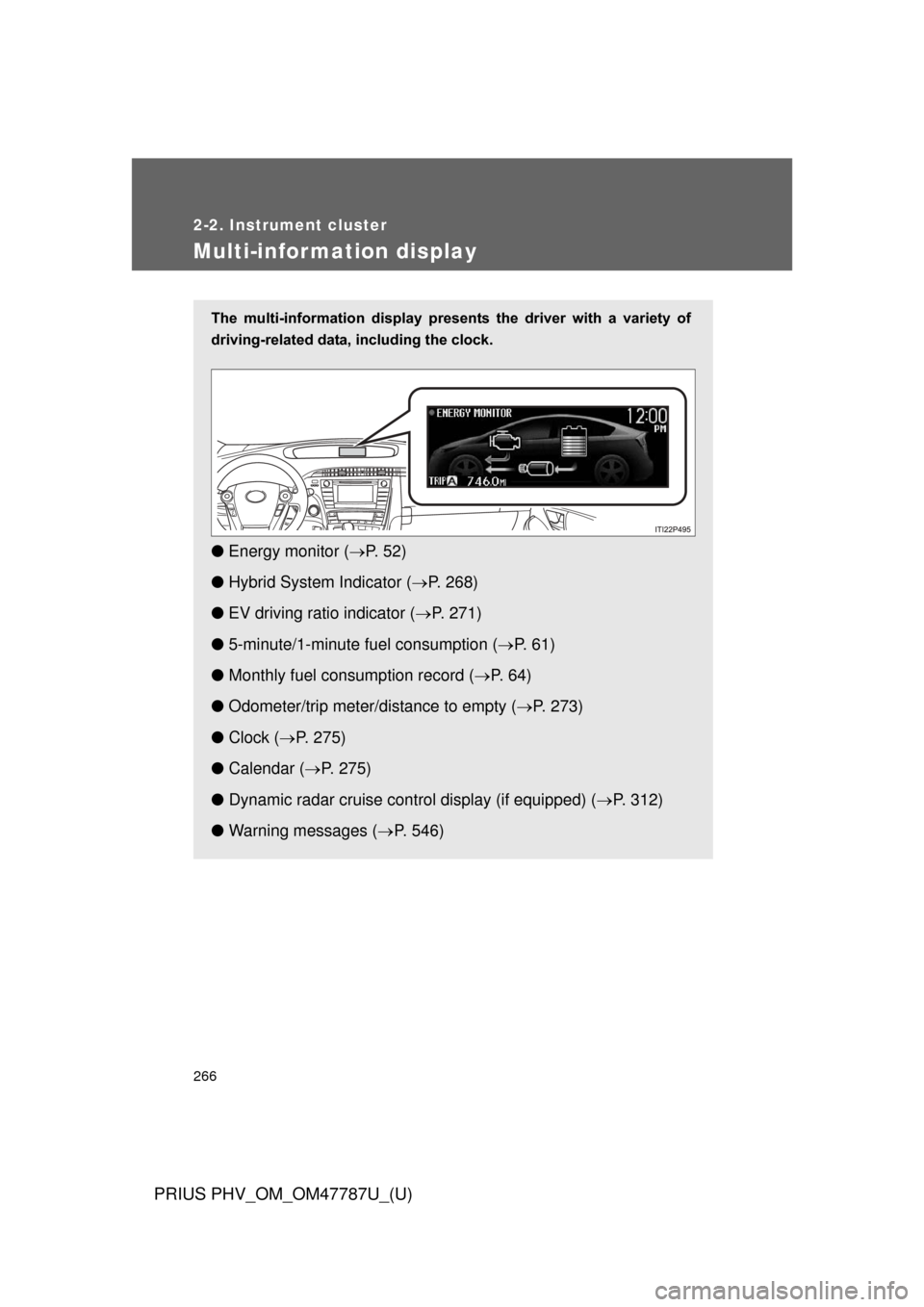 TOYOTA PRIUS PLUG-IN HYBRID 2013 1.G Owners Manual 266
2-2. Instrument cluster
PRIUS PHV_OM_OM47787U_(U)
Multi-information display
The  multi-information  display  presents  the  driver  with  a  variety  of
driving-related data, including the clock.
