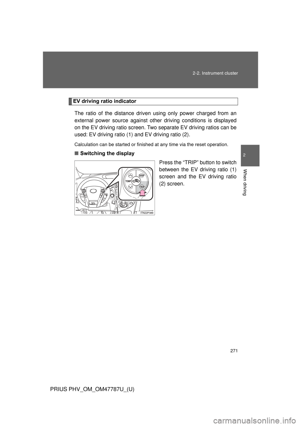 TOYOTA PRIUS PLUG-IN HYBRID 2013 1.G Service Manual 271
2-2. Instrument cluster
PRIUS PHV_OM_OM47787U_(U)
2
When driving
EV driving ratio indicator
The ratio of the distance driven using only power charged from an
external power source against other  d