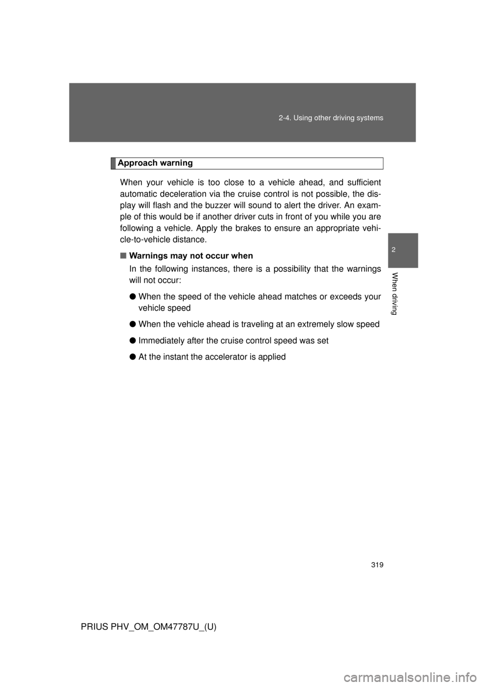 TOYOTA PRIUS PLUG-IN HYBRID 2013 1.G Service Manual 319
2-4. Using other 
driving systems
PRIUS PHV_OM_OM47787U_(U)
2
When driving
Approach warning
When your vehicle is too close  to a vehicle ahead, and sufficient
automatic deceleration via the cruise