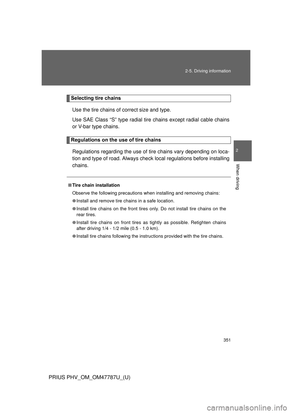TOYOTA PRIUS PLUG-IN HYBRID 2013 1.G Owners Manual 351
2-5. Driving information
PRIUS PHV_OM_OM47787U_(U)
2
When driving
Selecting tire chains
Use the tire chains of  correct size and type.
Use SAE Class “S” type radial tire  chains except radial 