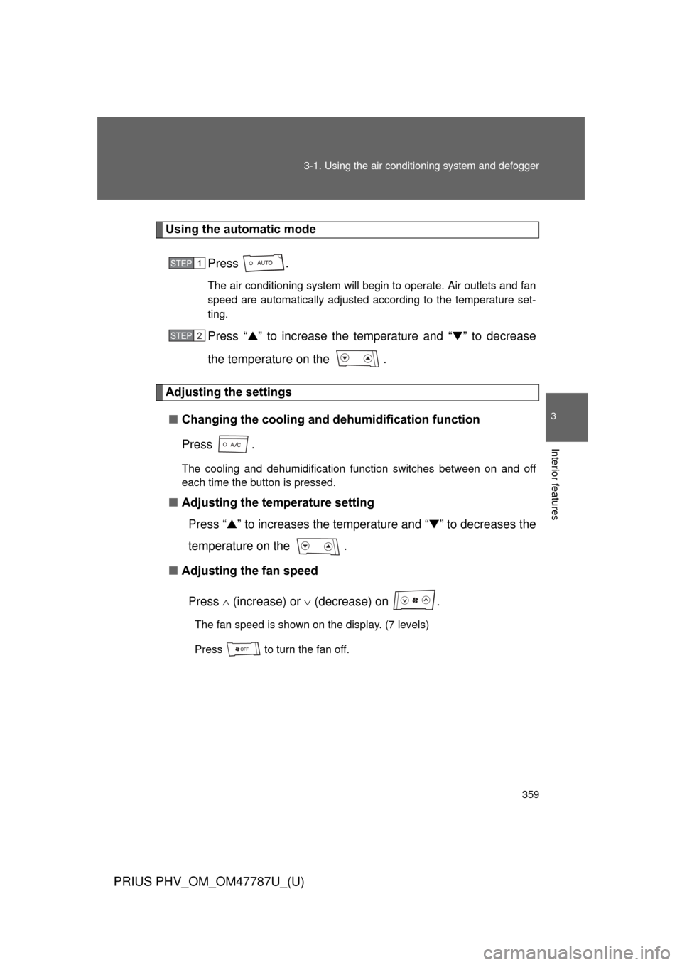 TOYOTA PRIUS PLUG-IN HYBRID 2013 1.G Owners Manual 359
3-1. Using the air conditioning system
 and defogger
PRIUS PHV_OM_OM47787U_(U)
3
Interior features
Using the automatic mode
Press .
The air conditioning system will begin to operate. Air outlets a