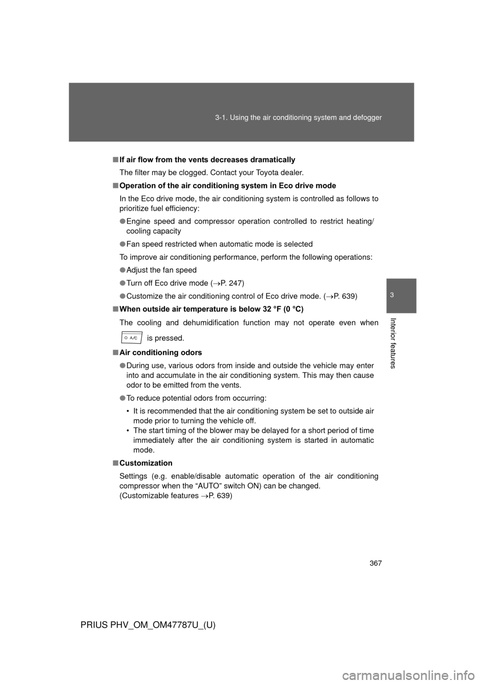 TOYOTA PRIUS PLUG-IN HYBRID 2013 1.G Owners Manual 367
3-1. Using the air conditioning system
 and defogger
PRIUS PHV_OM_OM47787U_(U)
3
Interior features
■If air flow from the vents decreases dramatically
The filter may be clogged. Contact your Toyo