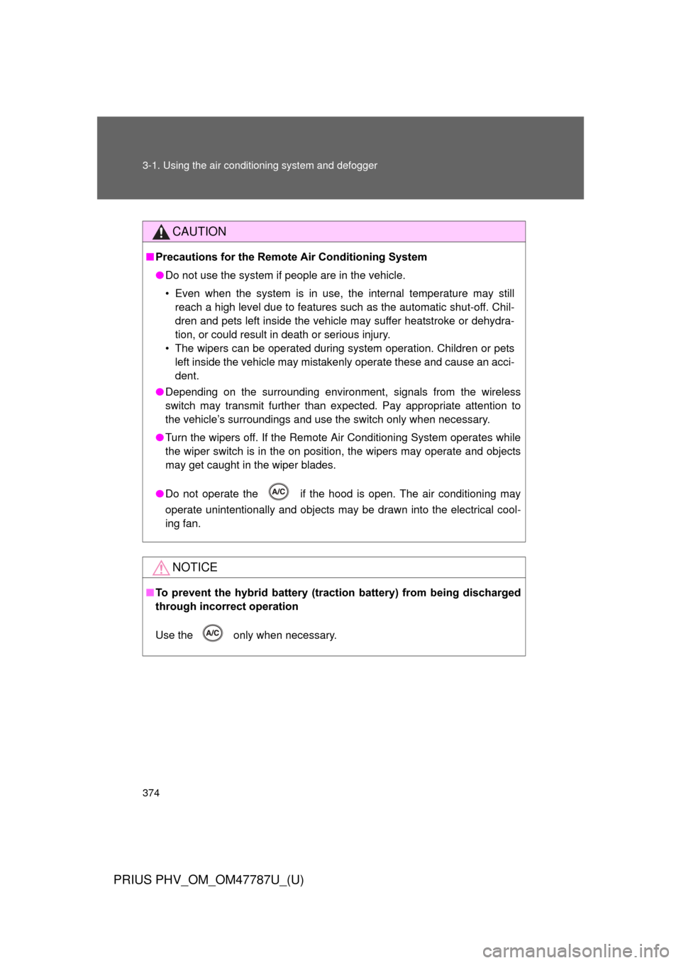 TOYOTA PRIUS PLUG-IN HYBRID 2013 1.G Owners Manual 374 3-1. Using the air conditioning system and defogger
PRIUS PHV_OM_OM47787U_(U)
CAUTION
■Precautions for the Remote Air Conditioning System
● Do not use the system if people are in the vehicle.
