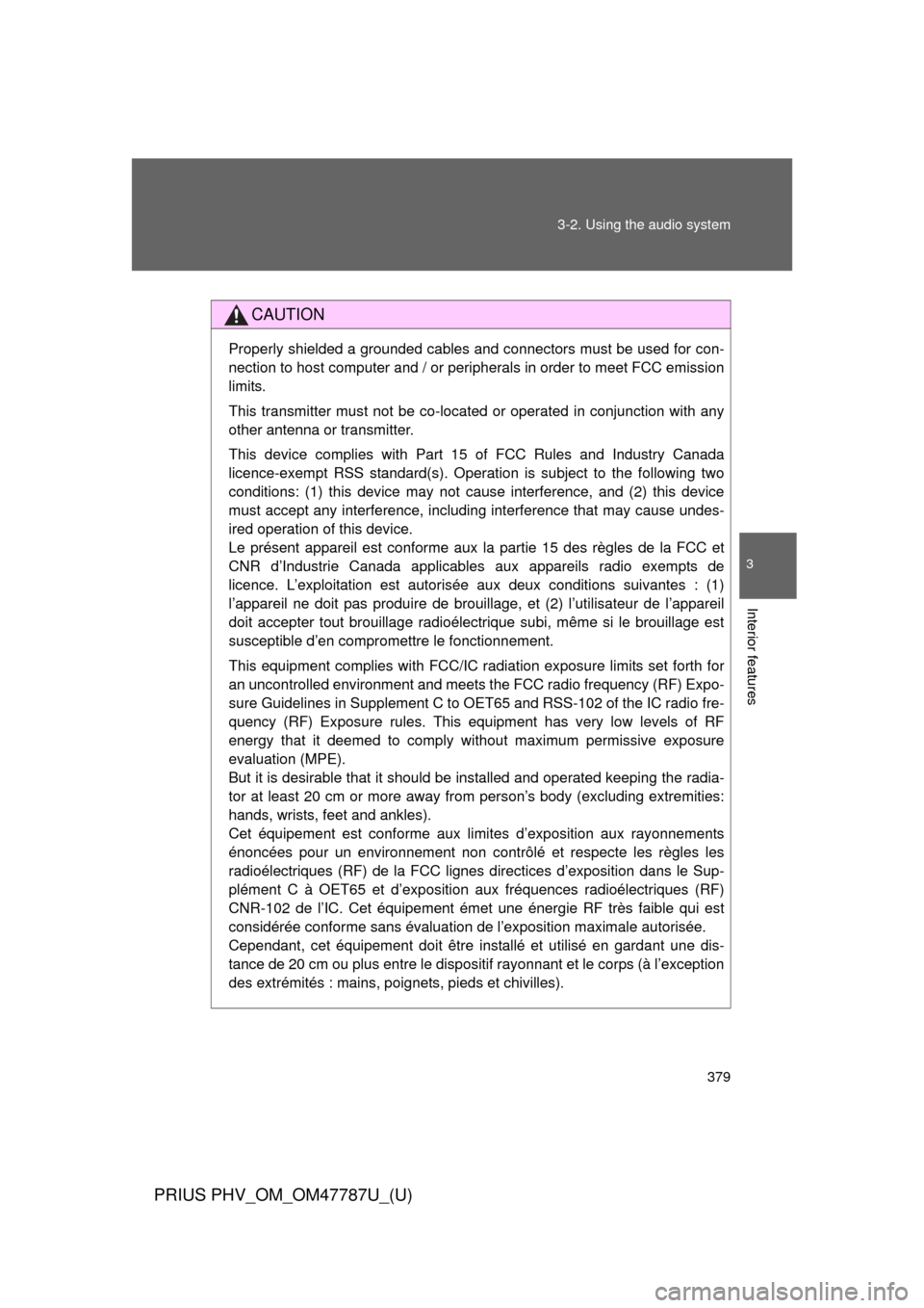 TOYOTA PRIUS PLUG-IN HYBRID 2013 1.G Owners Manual 379
3-2. Using the audio system
PRIUS PHV_OM_OM47787U_(U)
3
Interior features
CAUTION
Properly shielded a grounded cables and connectors must be used for con-
nection to host computer and / or periphe