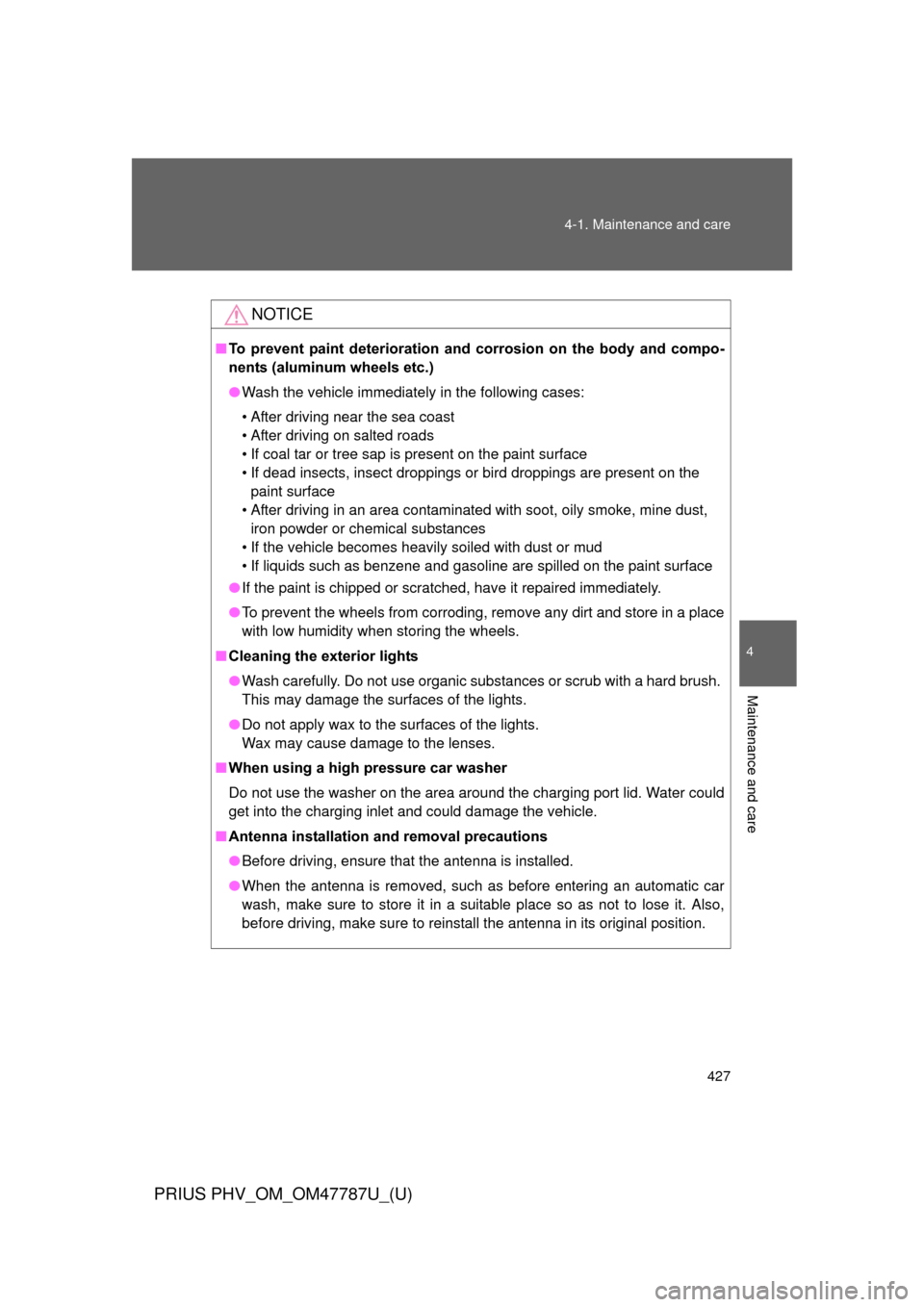 TOYOTA PRIUS PLUG-IN HYBRID 2013 1.G Owners Manual 427
4-1. Maintenance and care
PRIUS PHV_OM_OM47787U_(U)
4
Maintenance and care
NOTICE
■
To  prevent  paint  deterioration  and  corrosion  on  the  body  and  compo-
nents (aluminum wheels etc.)
●