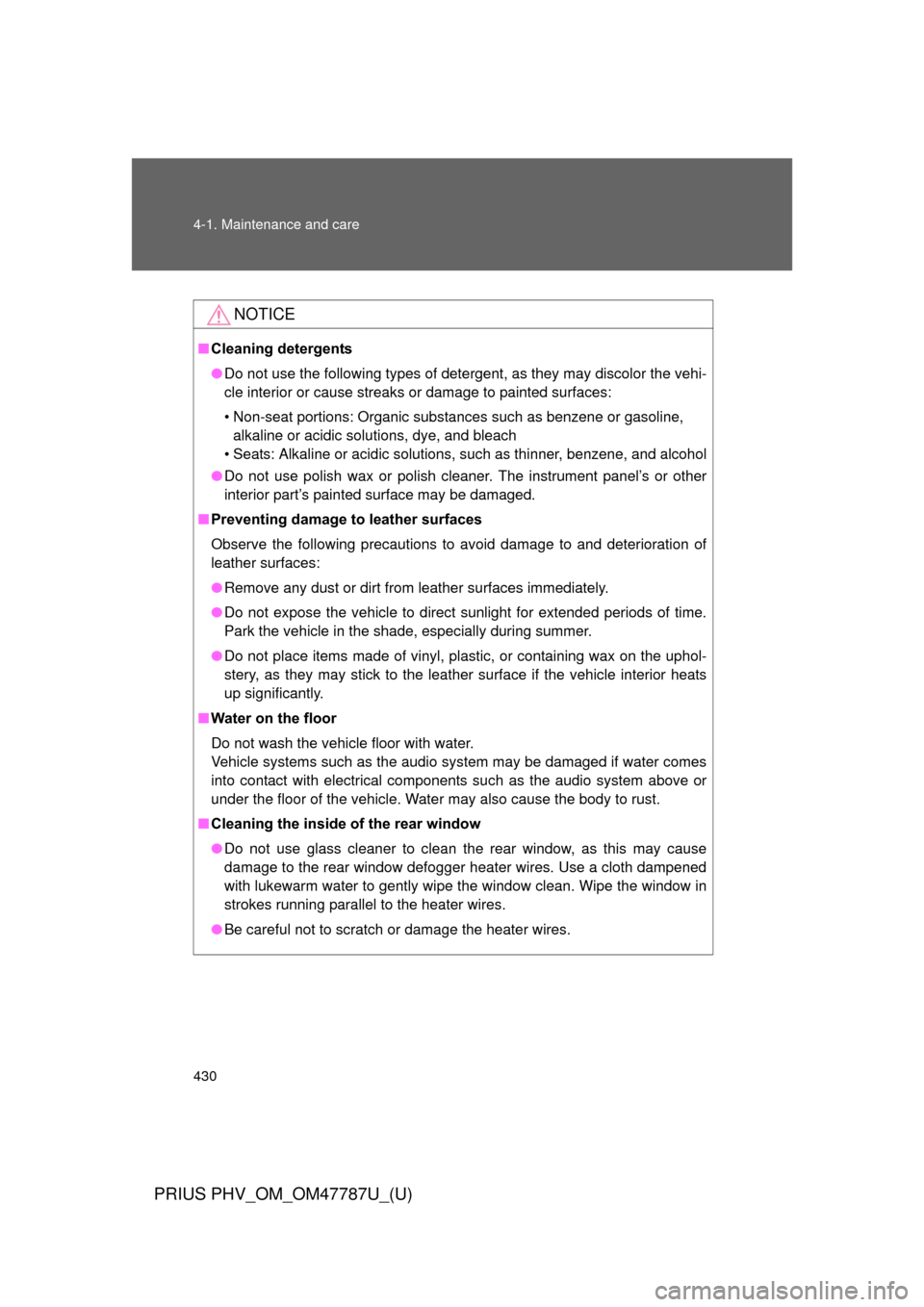 TOYOTA PRIUS PLUG-IN HYBRID 2013 1.G Owners Manual 430 4-1. Maintenance and care
PRIUS PHV_OM_OM47787U_(U)
NOTICE
■Cleaning detergents
● Do not use the following types of detergent, as they may discolor the vehi-
cle interior or cause streaks or d
