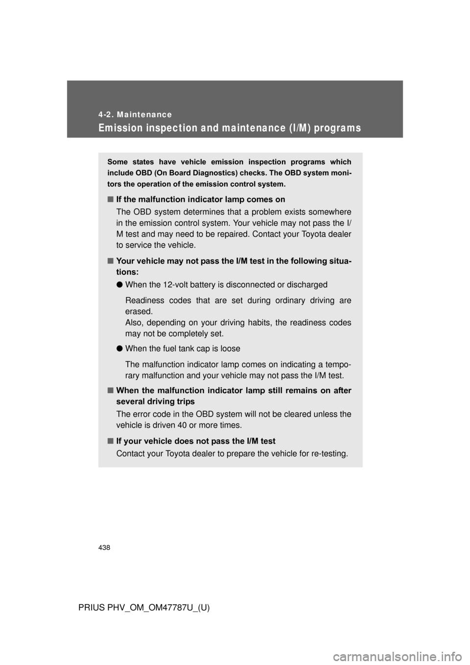 TOYOTA PRIUS PLUG-IN HYBRID 2013 1.G Owners Manual 438
4-2. Maintenance
PRIUS PHV_OM_OM47787U_(U)
Emission inspection and maintenance (I/M) programs
Some  states  have  vehicle  emission  inspection  programs  which
include OBD (On Board Diagnostics) 