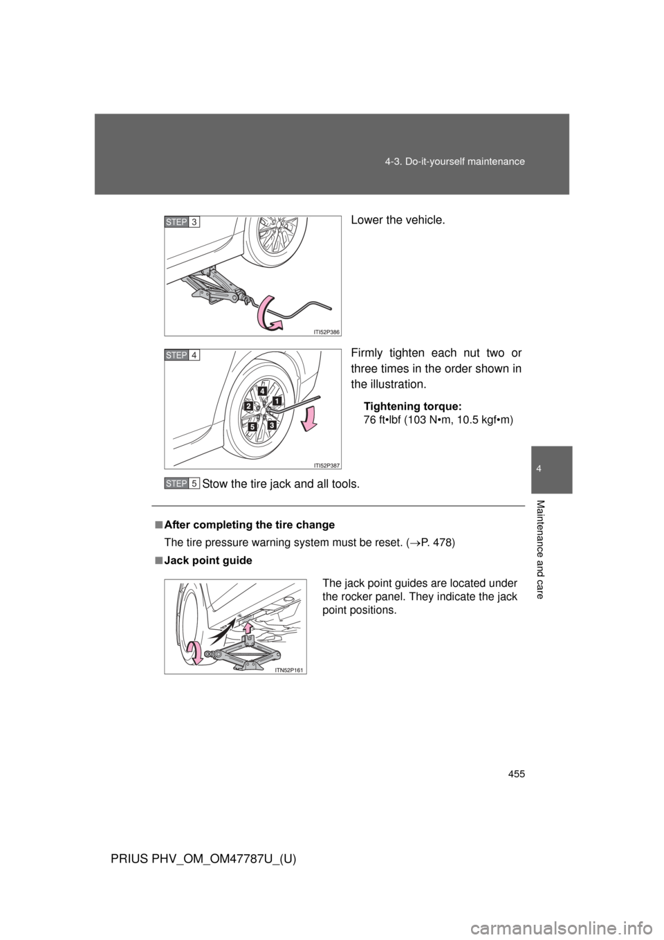 TOYOTA PRIUS PLUG-IN HYBRID 2013 1.G Owners Manual 455
4-3. Do-it-yourself maintenance
PRIUS PHV_OM_OM47787U_(U)
4
Maintenance and care
Lower the vehicle.
Firmly tighten each nut two or
three times in the order shown in
the illustration.
Tightening to