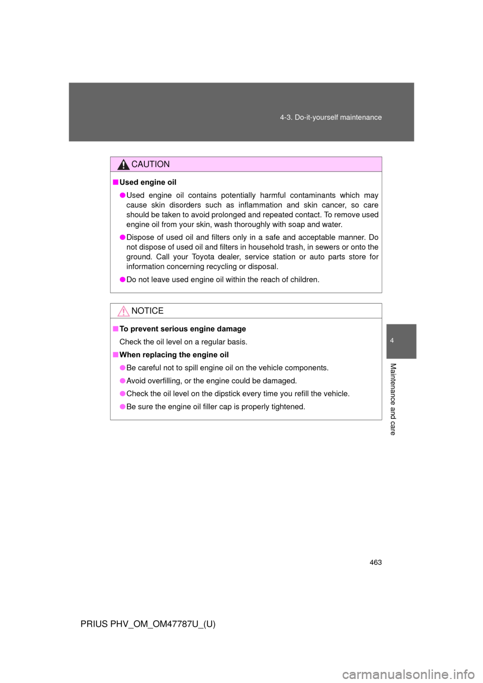 TOYOTA PRIUS PLUG-IN HYBRID 2013 1.G Owners Manual 463
4-3. Do-it-yourself maintenance
PRIUS PHV_OM_OM47787U_(U)
4
Maintenance and care
CAUTION
■
Used engine oil
● Used engine oil contains potentially harmful contaminants which may
cause skin diso