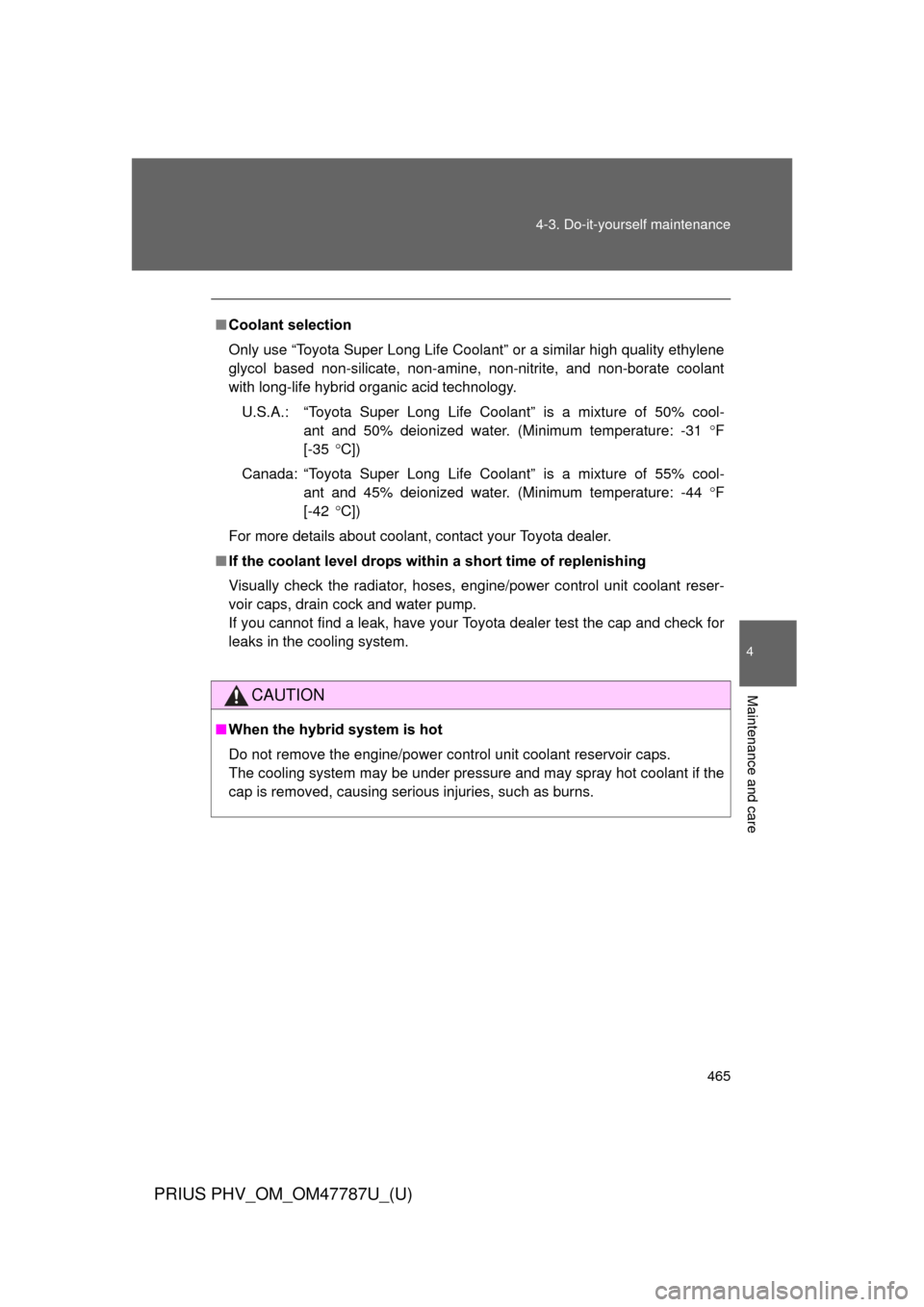 TOYOTA PRIUS PLUG-IN HYBRID 2013 1.G Owners Manual 465
4-3. Do-it-yourself maintenance
PRIUS PHV_OM_OM47787U_(U)
4
Maintenance and care
■
Coolant selection
Only use “Toyota Super Long Life Coolant” or a similar high quality ethylene
glycol based