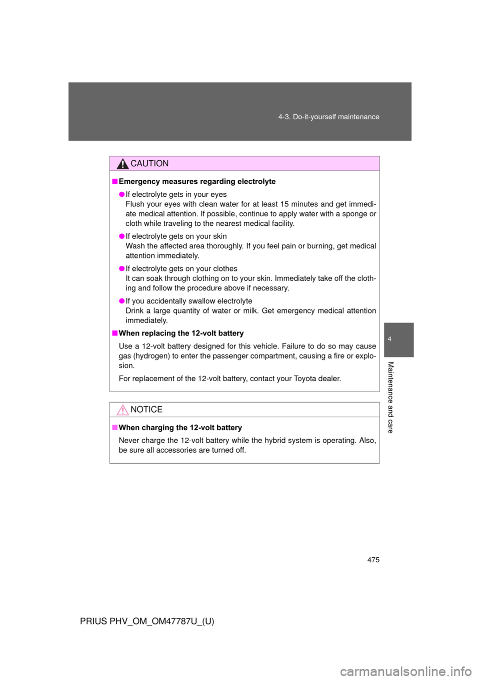 TOYOTA PRIUS PLUG-IN HYBRID 2013 1.G Owners Manual 475
4-3. Do-it-yourself maintenance
PRIUS PHV_OM_OM47787U_(U)
4
Maintenance and care
CAUTION
■
Emergency measures regarding electrolyte
● If electrolyte gets in your eyes
Flush your eyes with clea