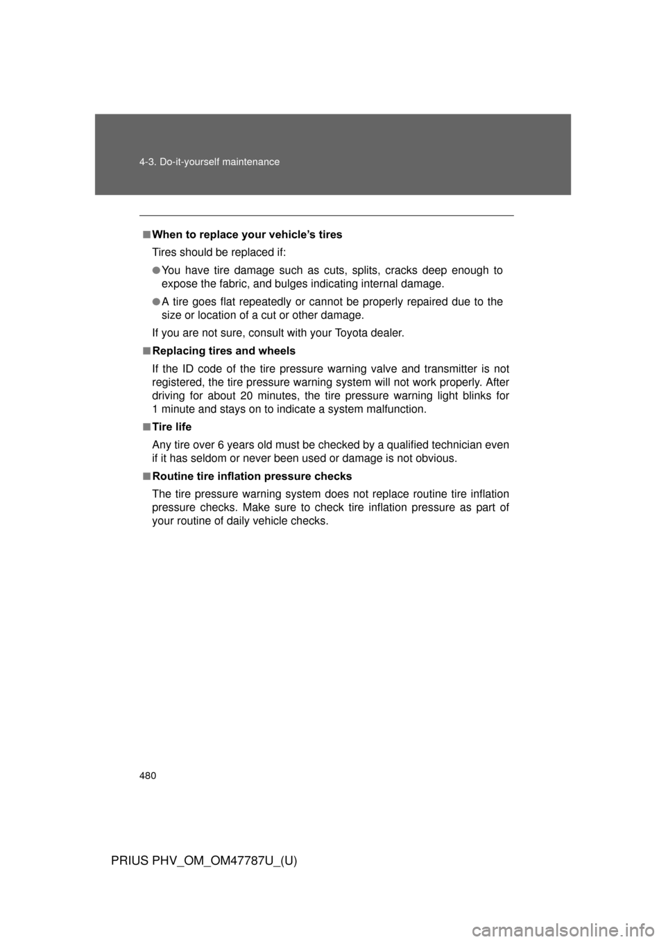 TOYOTA PRIUS PLUG-IN HYBRID 2013 1.G Owners Manual 480 4-3. Do-it-yourself maintenance
PRIUS PHV_OM_OM47787U_(U)
■When to replace your vehicle’s tires
Tires should be replaced if:
●You have tire damage such as cuts, splits, cracks deep enough to