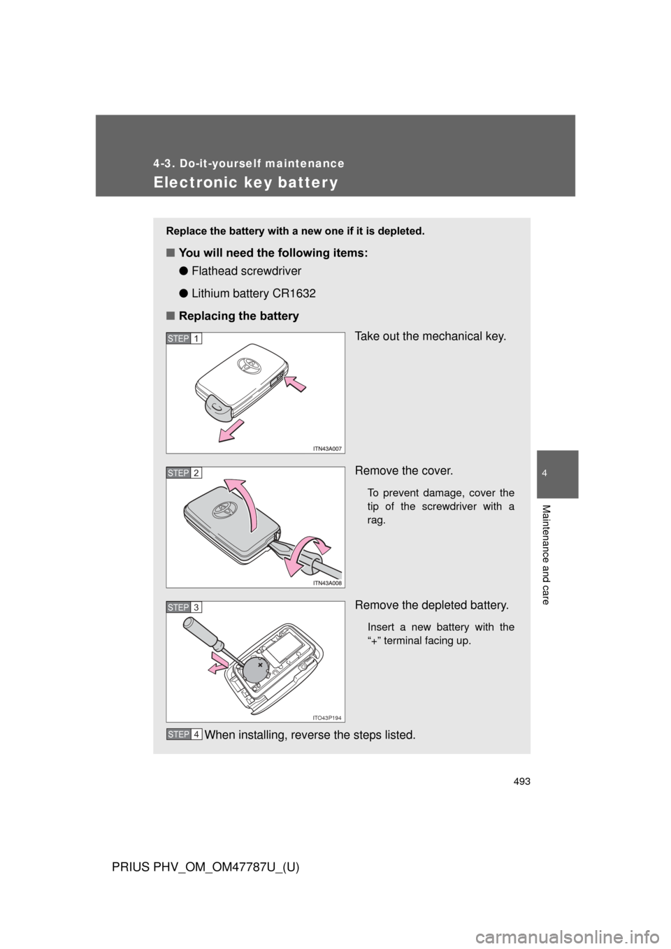 TOYOTA PRIUS PLUG-IN HYBRID 2013 1.G Owners Manual 493
4-3. Do-it-yourself maintenance
PRIUS PHV_OM_OM47787U_(U)
4
Maintenance and care
Electronic key batter y
Replace the battery with a new one if it is depleted.
■You will need the following items: