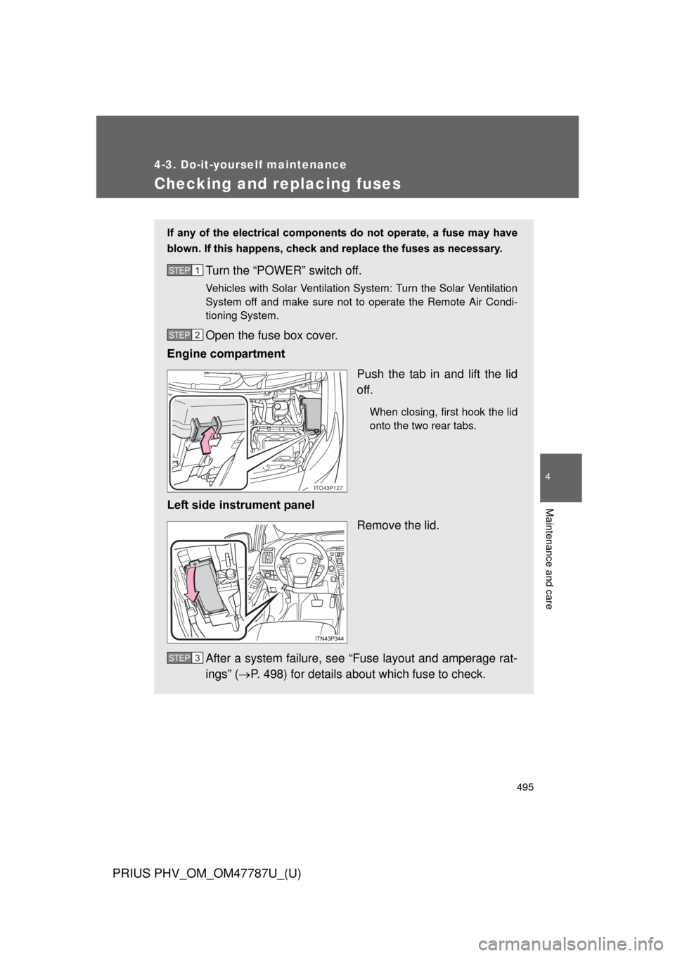 TOYOTA PRIUS PLUG-IN HYBRID 2013 1.G Owners Manual 495
4-3. Do-it-yourself maintenance
PRIUS PHV_OM_OM47787U_(U)
4
Maintenance and care
Checking and replacing fuses
If  any  of  the  electrical  components  do  not  operate,  a  fuse  may  have
blown.