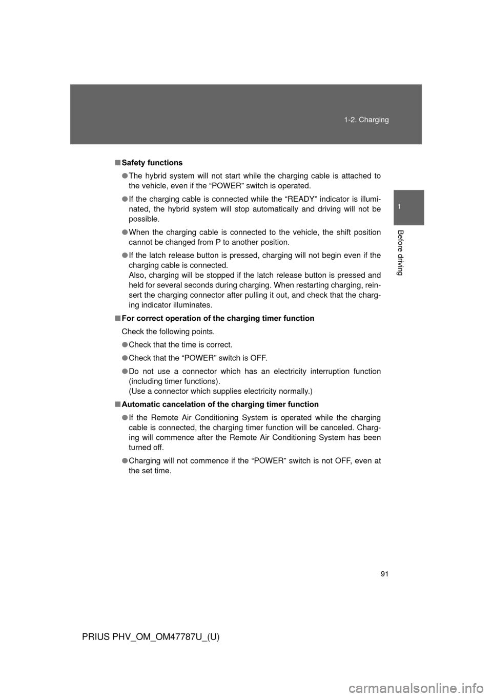 TOYOTA PRIUS PLUG-IN HYBRID 2013 1.G User Guide 91
1-2. Charging
1
Before driving
PRIUS PHV_OM_OM47787U_(U)
■
Safety functions
● The hybrid system will not start while the charging cable is attached to
the vehicle, even if the “POWER” switc