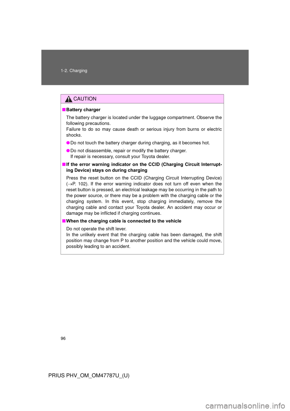 TOYOTA PRIUS PLUG-IN HYBRID 2013 1.G User Guide 96 1-2. Charging
PRIUS PHV_OM_OM47787U_(U)
CAUTION
■Battery charger
The battery charger is located under the luggage compartment. Observe the
following precautions.
Failure to do so may cause death 