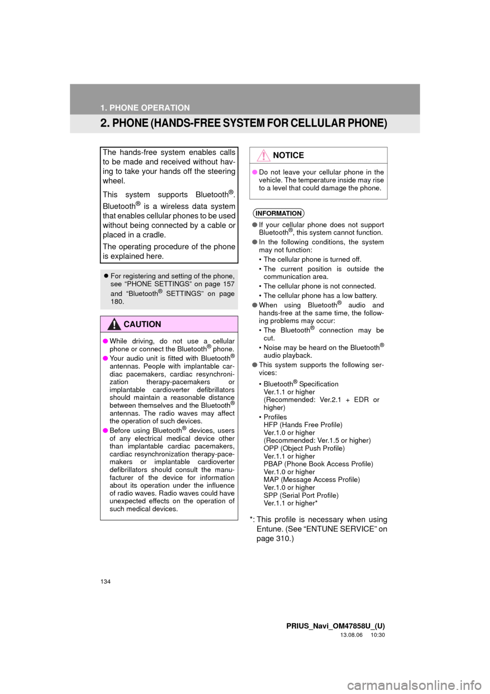 TOYOTA PRIUS PLUG-IN HYBRID 2014 1.G Navigation Manual 134
1. PHONE OPERATION
PRIUS_Navi_OM47858U_(U)
13.08.06     10:30
2. PHONE (HANDS-FREE SYSTEM FOR CELLULAR PHONE)
*: This profile is necessary when using
Entune. (See “ENTUNE SERVICE” on
page 310.