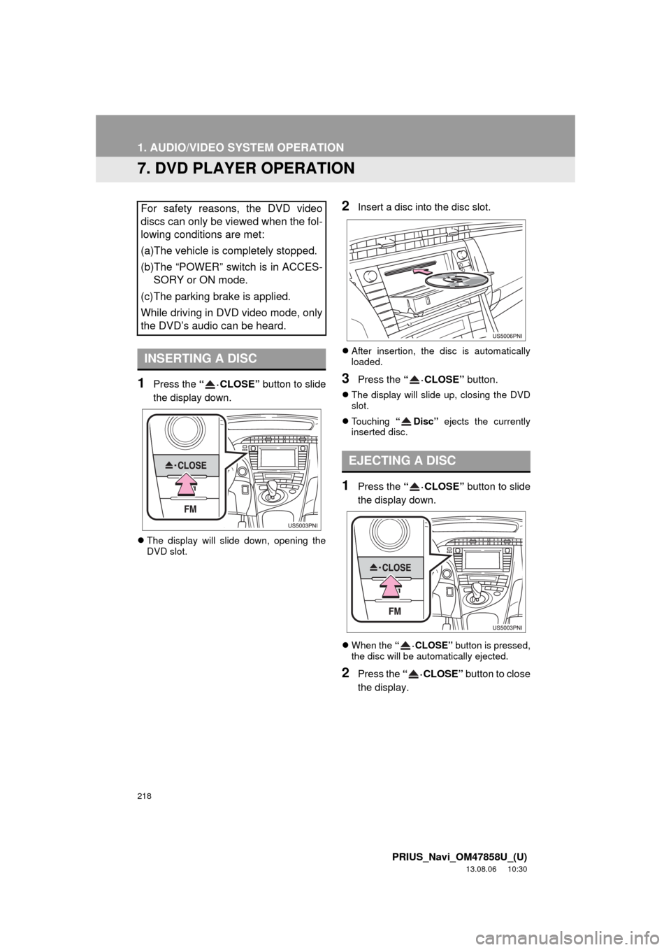 TOYOTA PRIUS PLUG-IN HYBRID 2014 1.G Navigation Manual 218
1. AUDIO/VIDEO SYSTEM OPERATION
PRIUS_Navi_OM47858U_(U)
13.08.06 10:30
7. DVD PLAYER OPERATION
1Press the “ ·CLOSE” button to slide
the display down.
The display will slide down, openi TOYOTA PRIUS PLUG-IN HYBRID 2014 1.G Navigation Manual 218
1. AUDIO/VIDEO SYSTEM OPERATION
PRIUS_Navi_OM47858U_(U)
13.08.06 10:30
7. DVD PLAYER OPERATION
1Press the “ ·CLOSE” button to slide
the display down.
The display will slide down, openi